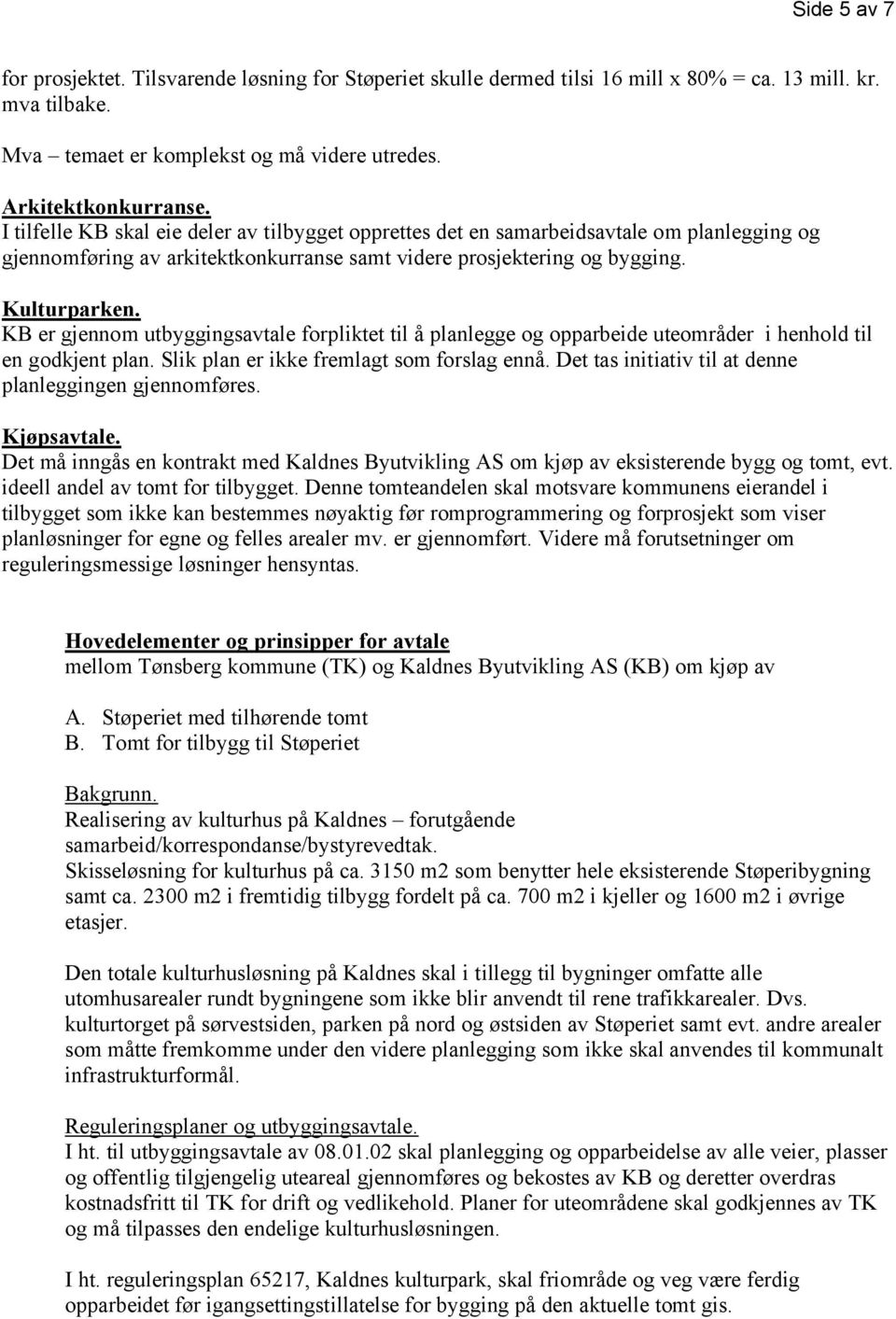 KB er gjennom utbyggingsavtale forpliktet til å planlegge og opparbeide uteområder i henhold til en godkjent plan. Slik plan er ikke fremlagt som forslag ennå.