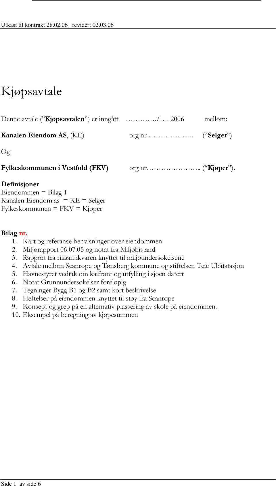 05 og notat fra Miljøbistand 3. Rapport fra riksantikvaren knyttet til miljøundersøkelsene 4. Avtale mellom Scanrope og Tønsberg kommune og stiftelsen Teie Ubåtstasjon 5.