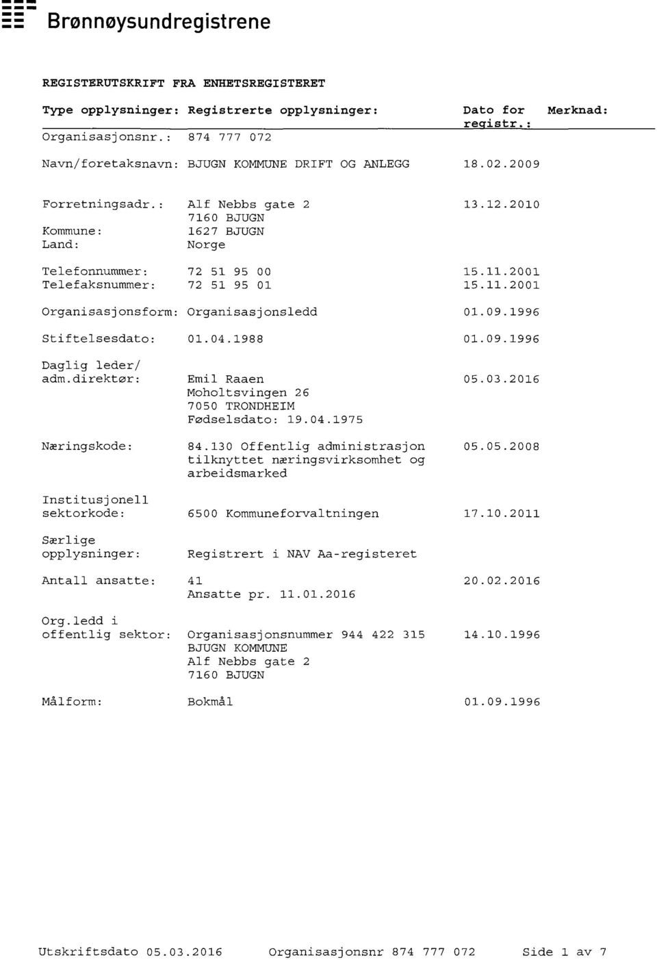 1988 Daglig leder/ adm.direktør: Emil Raaen Moholtsvingen 26 7050 TRONDHEIM Fødselsdato: 19.04.1975 Næringskode: 84.