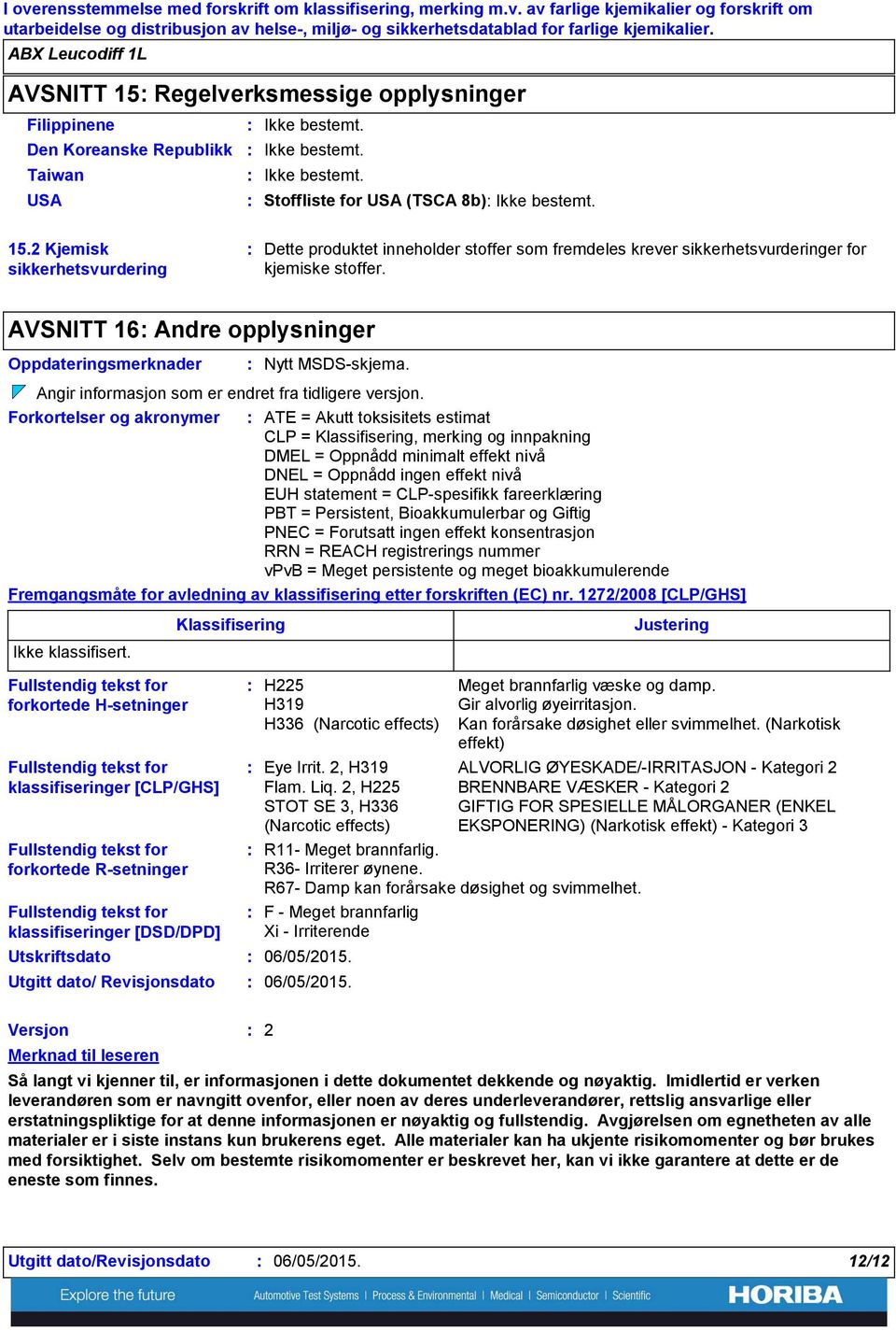 2 Kjemisk sikkerhetsvurdering Dette produktet inneholder stoffer som fremdeles krever sikkerhetsvurderinger for kjemiske stoffer.