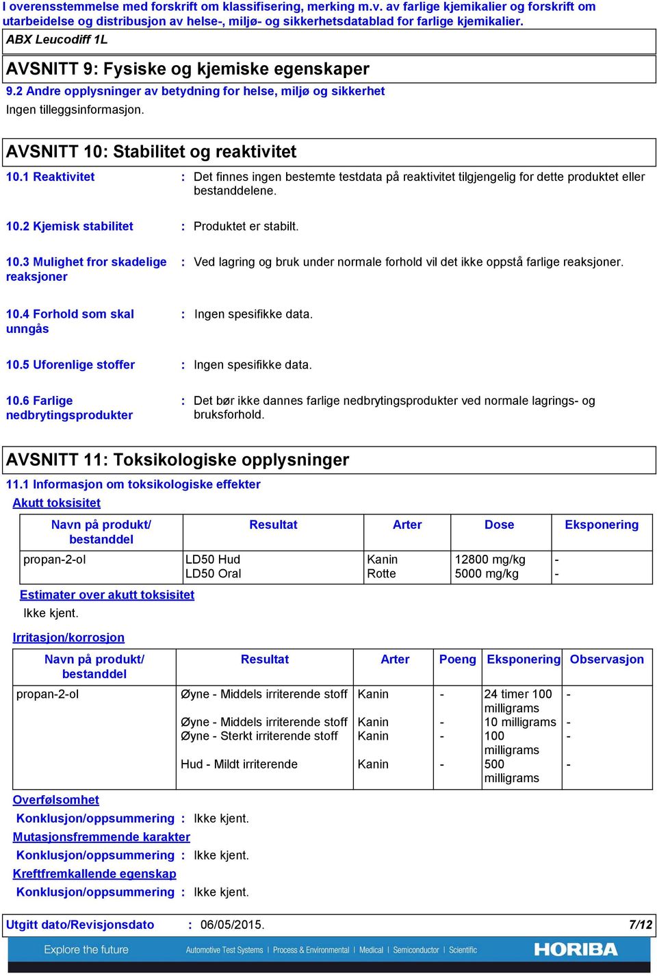 1 Reaktivitet Det finnes ingen bestemte testdata på reaktivitet tilgjengelig for dette produktet eller bestanddelene. 10.