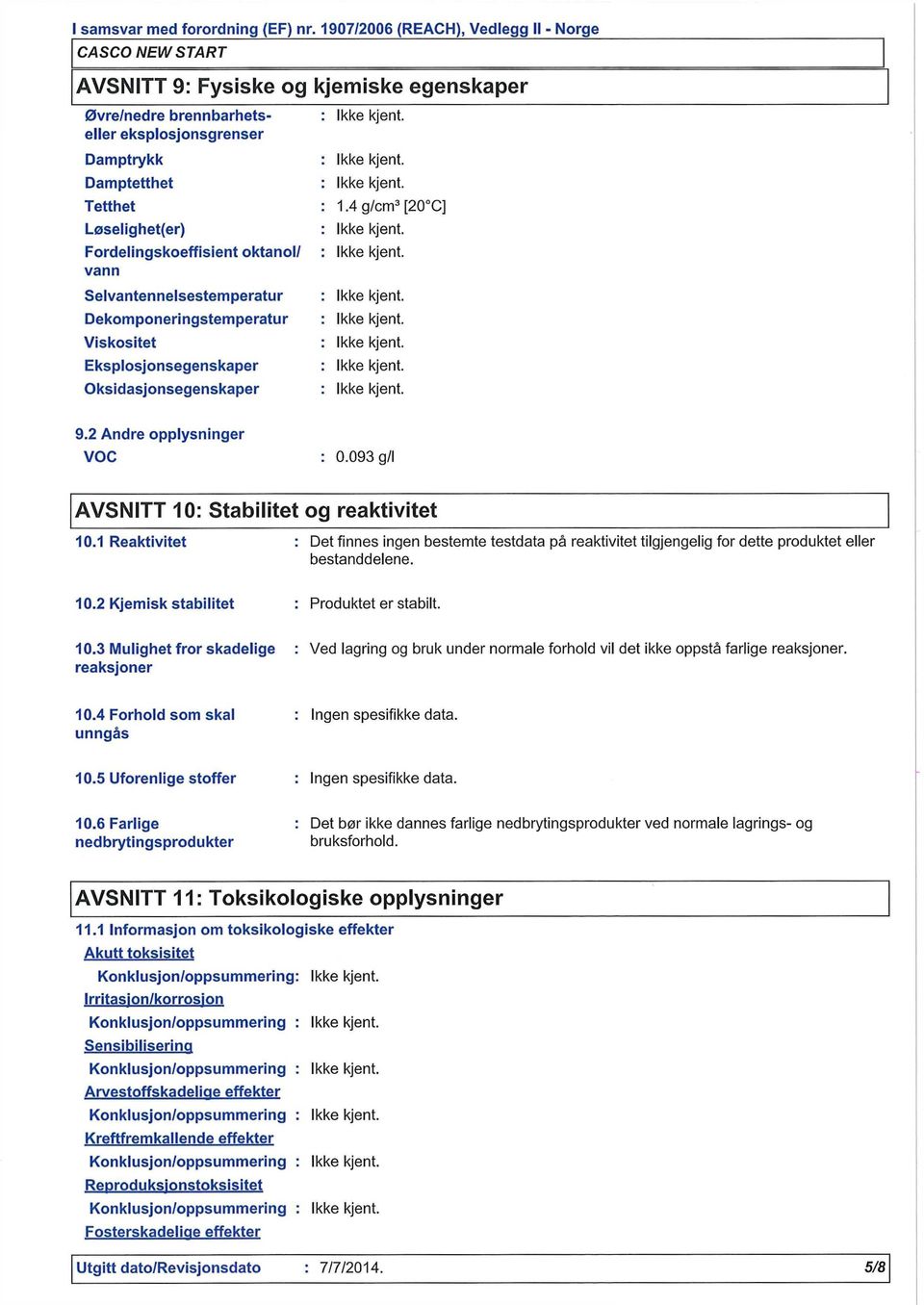 1 Reaktivitet Det finnes Ingen bestemte testdata på reaktivitet tilgjengelig for dette produktet eller bestanddelene. 10.