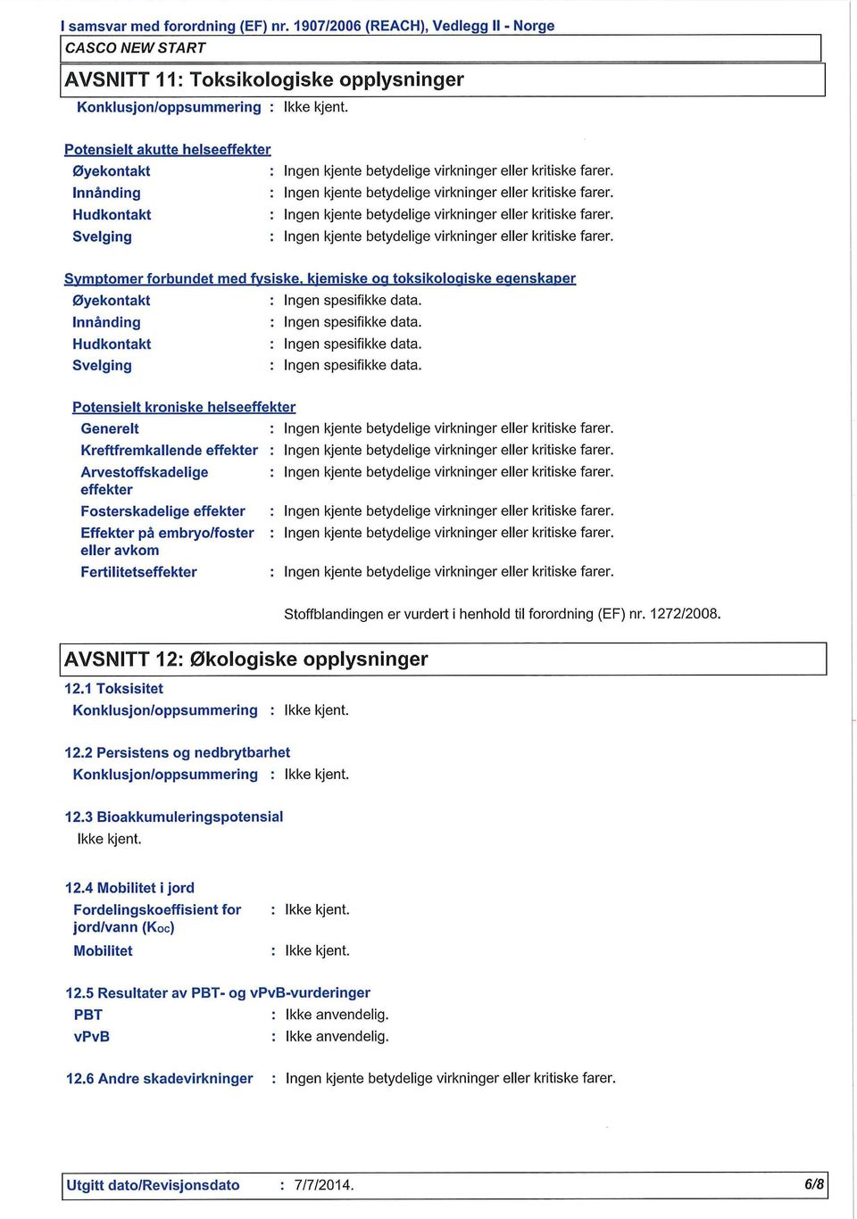 farer. Ingen kjente betydelige virkninger eller kritiske farer. Ingen kjente betydelige virkninger eller kritiske farer. Ingen kjente betydelige virkninger eller kritiske farer. Svmotomer forbundet med fvsiske.