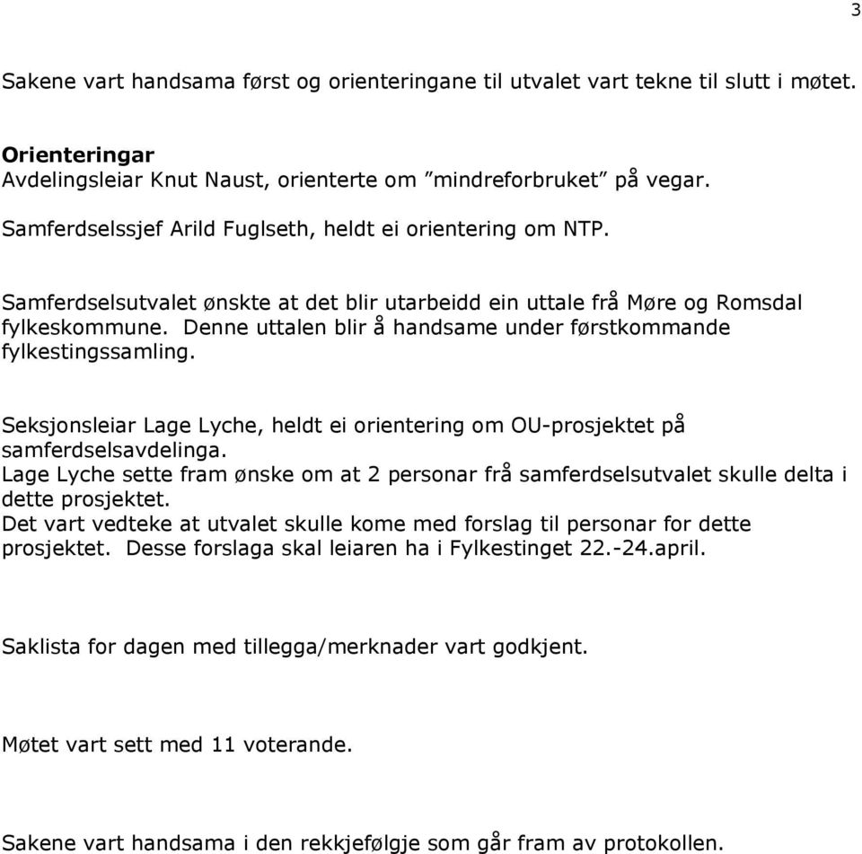 Denne uttalen blir å handsame under førstkommande fylkestingssamling. Seksjonsleiar Lage Lyche, heldt ei orientering om OU-prosjektet på samferdselsavdelinga.