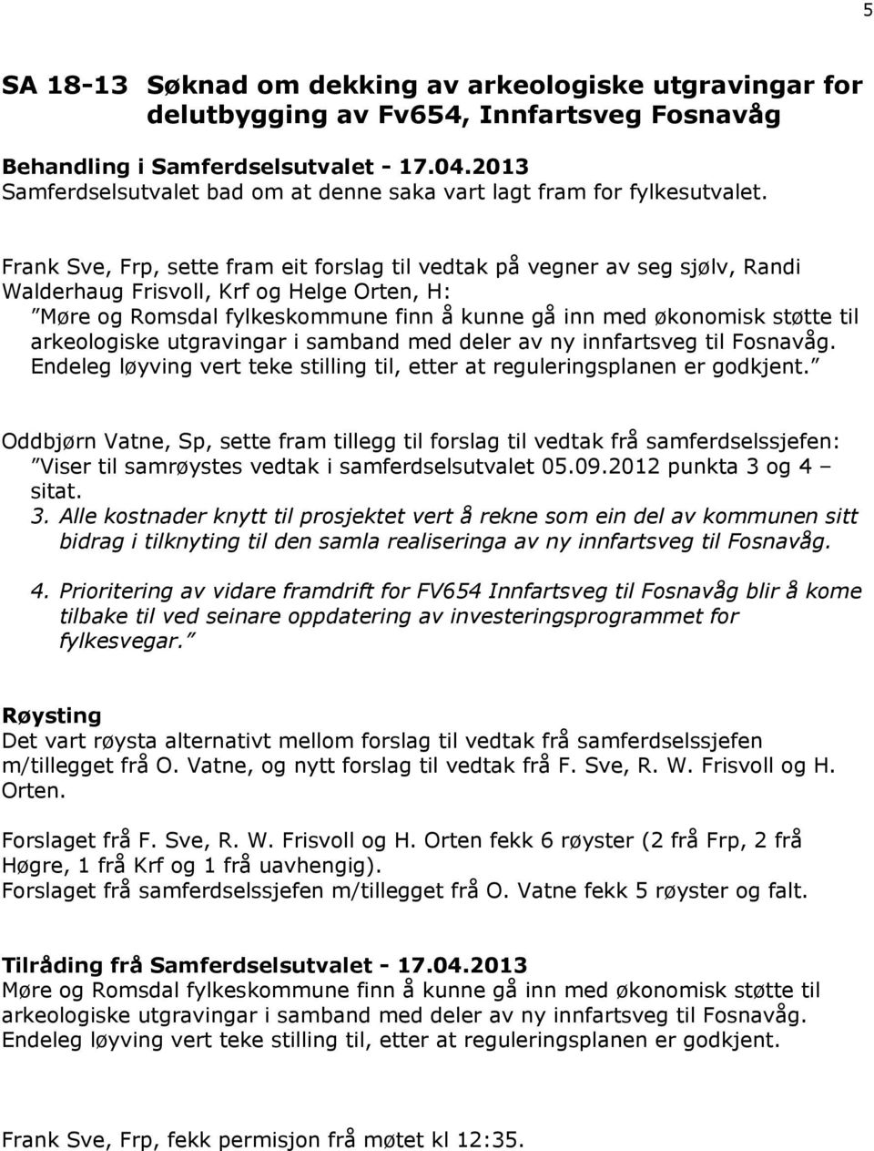 arkeologiske utgravingar i samband med deler av ny innfartsveg til Fosnavåg. Endeleg løyving vert teke stilling til, etter at reguleringsplanen er godkjent.