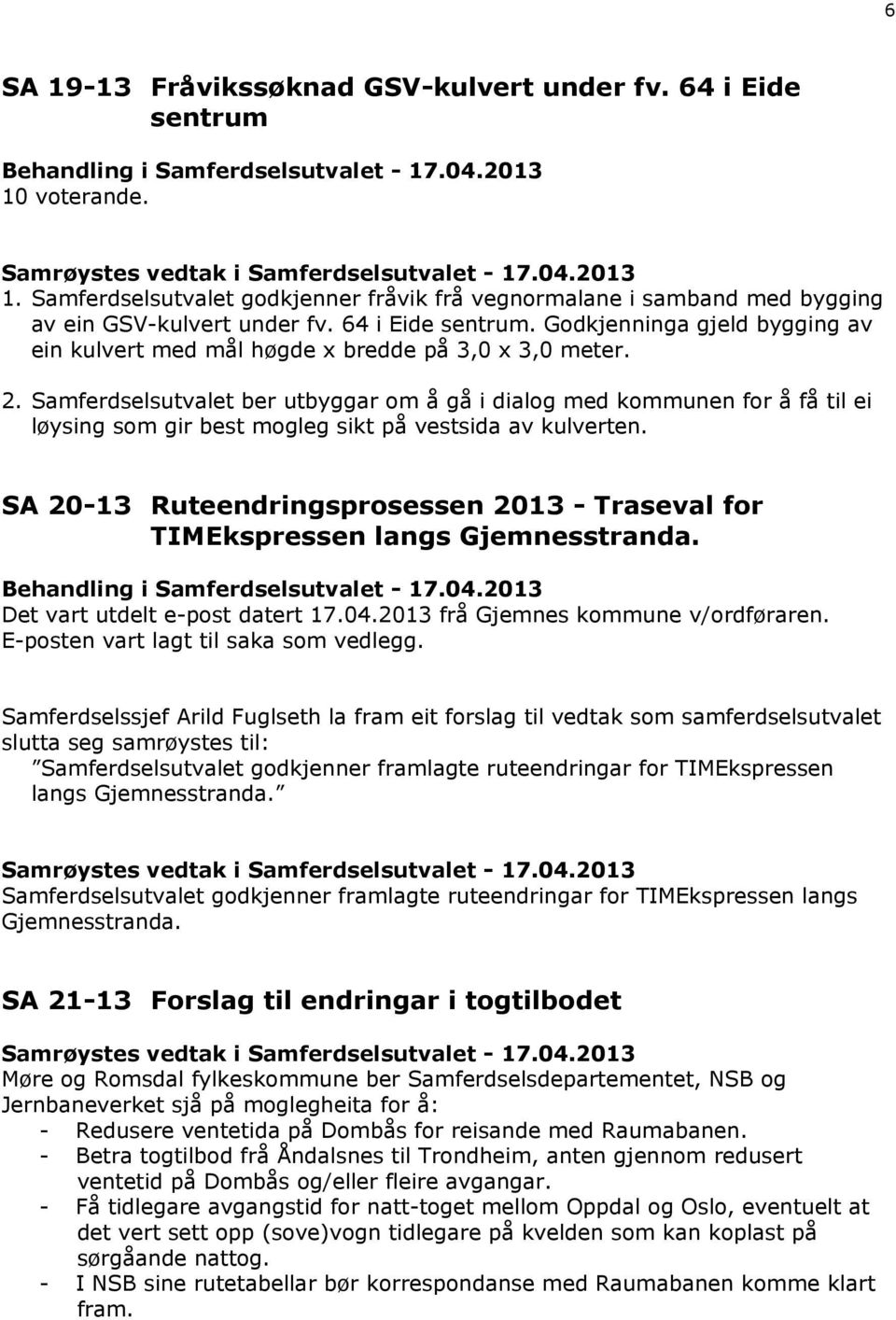 Samferdselsutvalet ber utbyggar om å gå i dialog med kommunen for å få til ei løysing som gir best mogleg sikt på vestsida av kulverten.