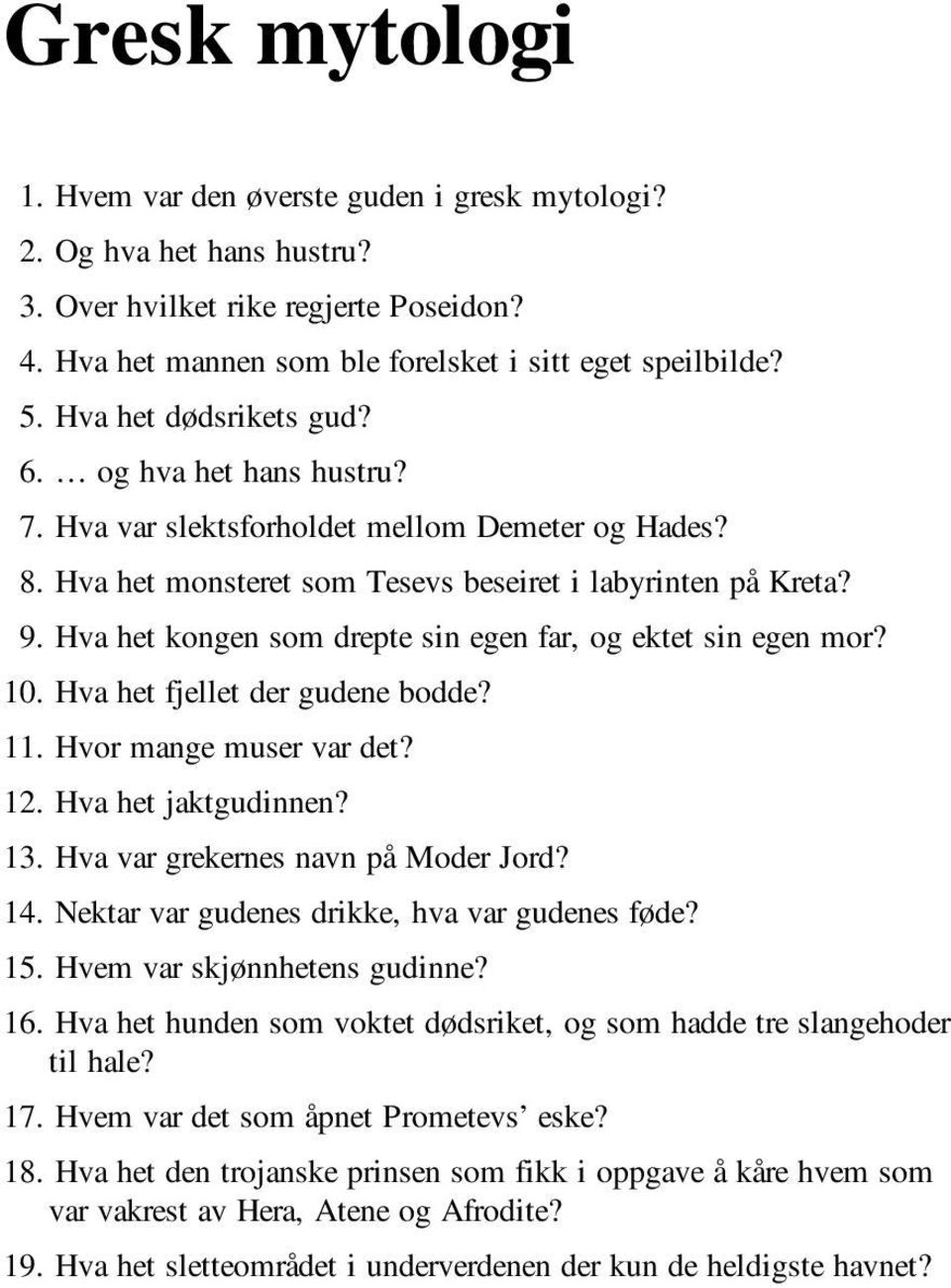 Hva het kongen som drepte sin egen far, og ektet sin egen mor? 10. Hva het fjellet der gudene bodde? 11. Hvor mange muser var det? 12. Hva het jaktgudinnen? 13. Hva var grekernes navn på Moder Jord?