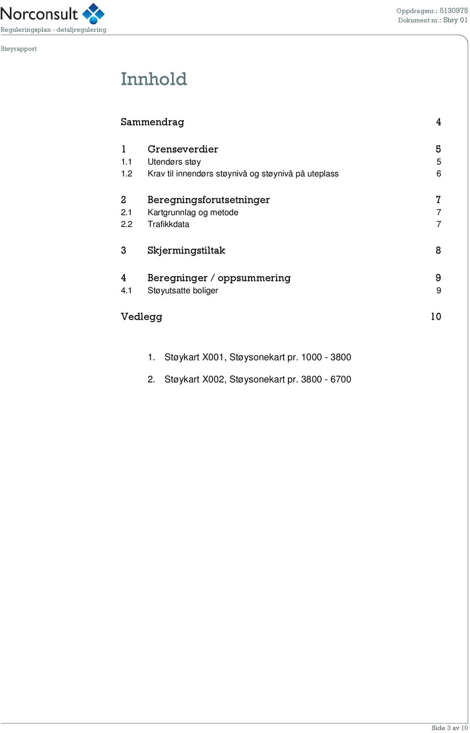 2 Krav til innendørs støynivå og støynivå på uteplass 6 2 Beregningsforutsetninger 7 2.1 Kartgrunnlag og metode 7 2.