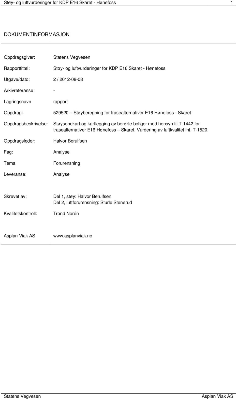 trasealternativer E16 Hønefoss - Skaret Støysonekart og kartlegging av berørte boliger med hensyn til T-1442 for trasealternativer E16 Hønefoss Skaret.