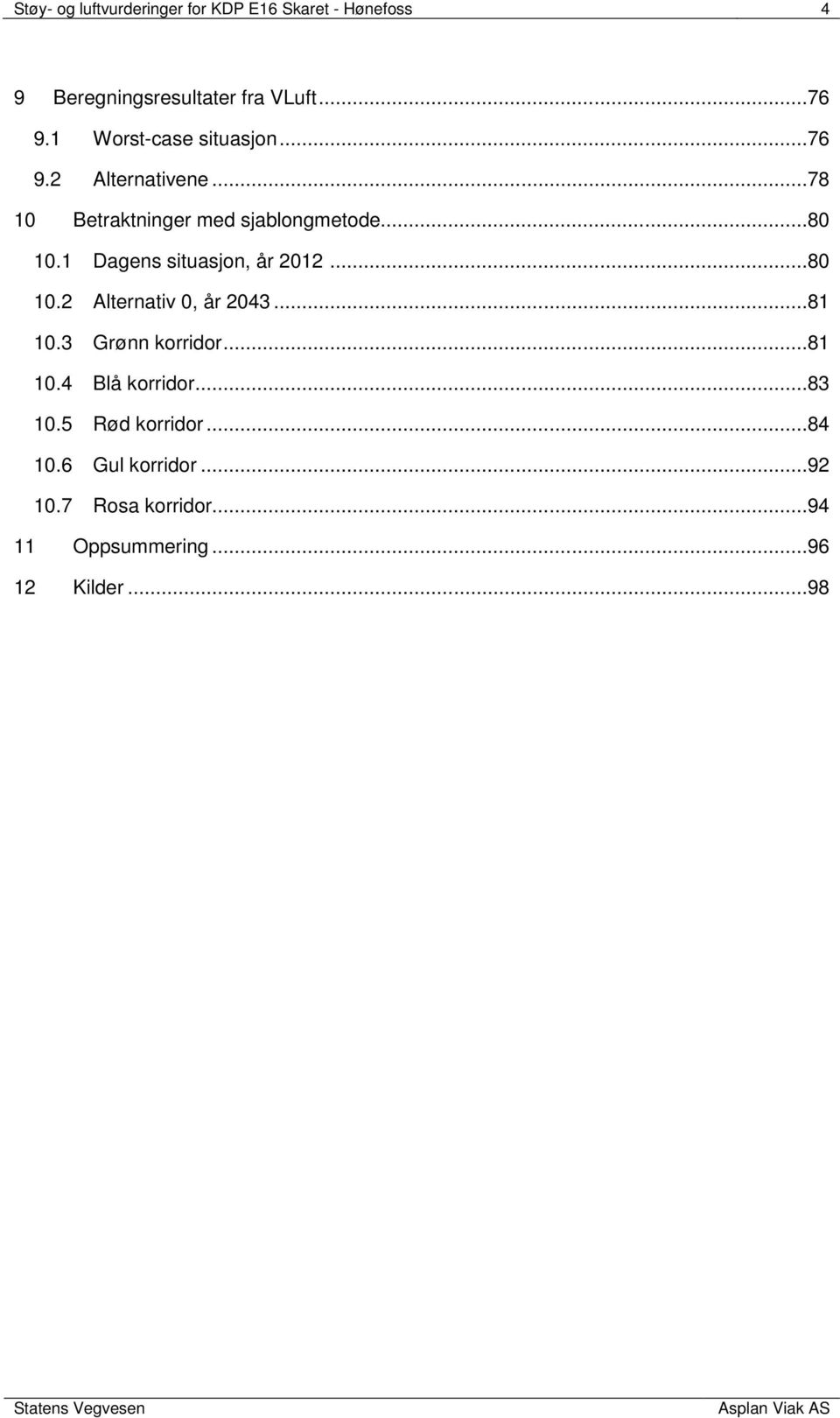 ..8 1.2 Alternativ, år 243...81 1.3 Grønn korridor...81 1.4 Blå korridor...83 1.5 Rød korridor.