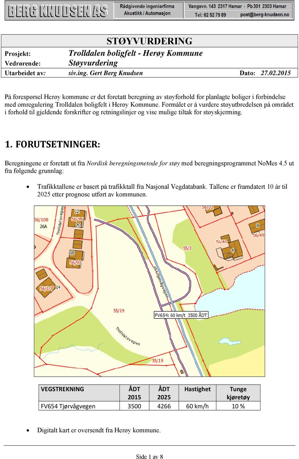 Formålet er å vurdere støyutbredelsen på området i forhold til gjeldende forskrifter og retningslinjer og vise mulige tiltak for støyskjerming. 1.