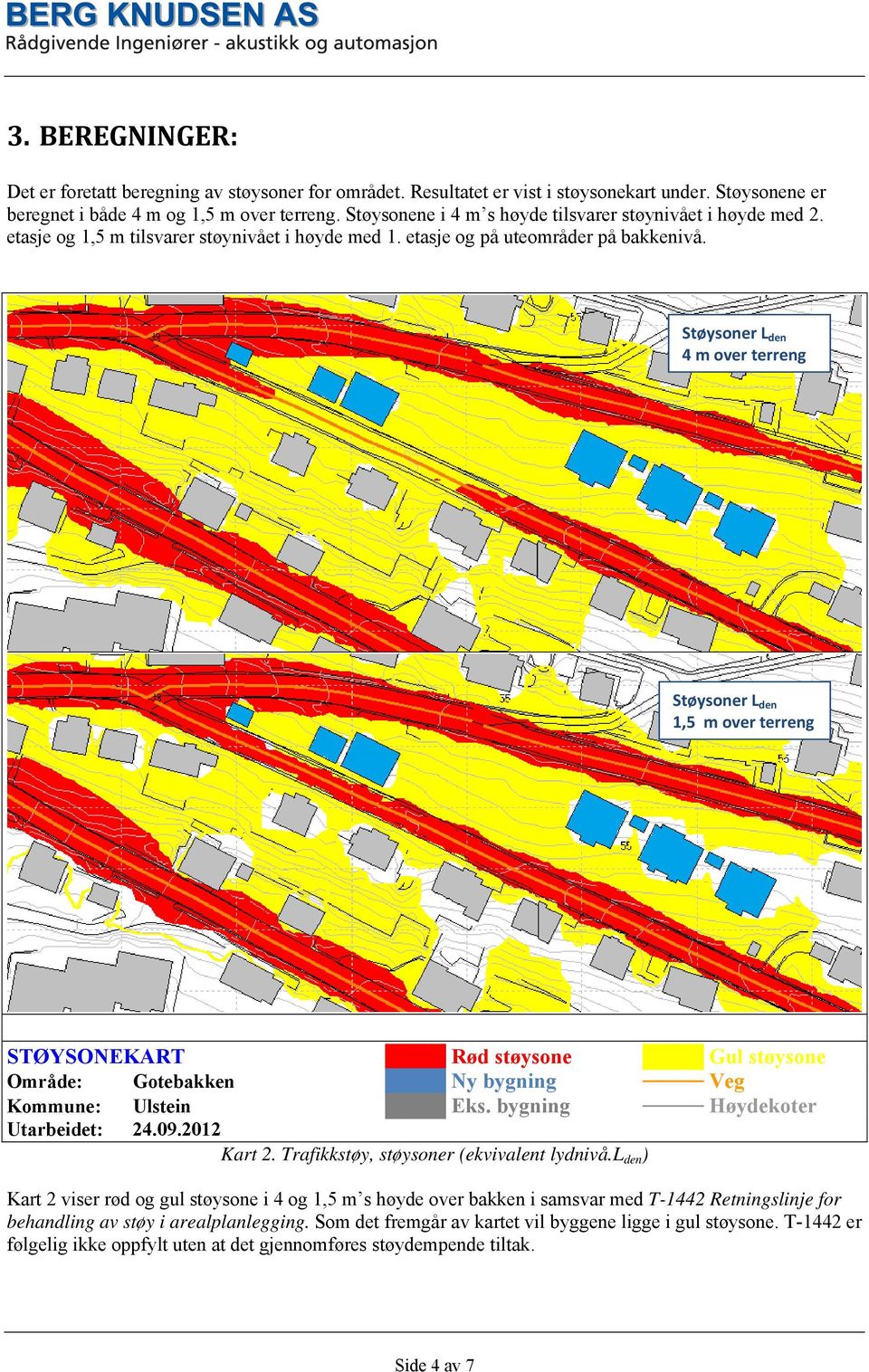 Støysoner L den 4 m over terreng Støysoner L den 1,5 m over terreng STØYSONEKART Rød støysone Gul støysone Område: Gotebakken Ny bygning Veg Kommune: Ulstein Eks. bygning Høydekoter Utarbeidet: 24.09.