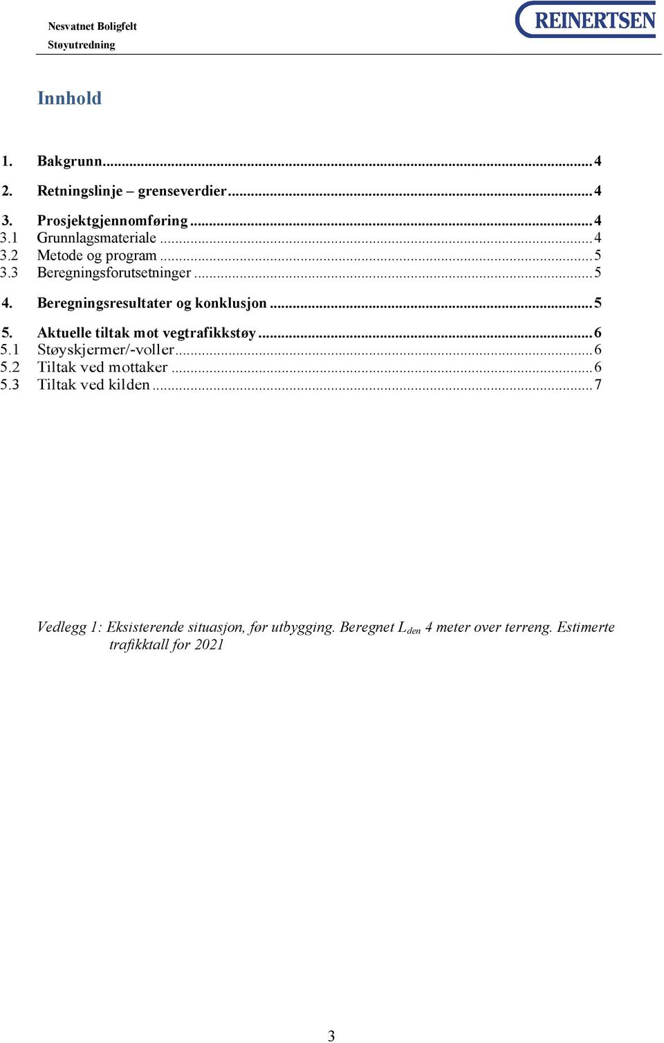 Aktuelle tiltak mot vegtrafikkstøy...6 5.1 Støyskjermer/-voller...6 5.2 Tiltak ved mottaker...6 5.3 Tiltak ved kilden.