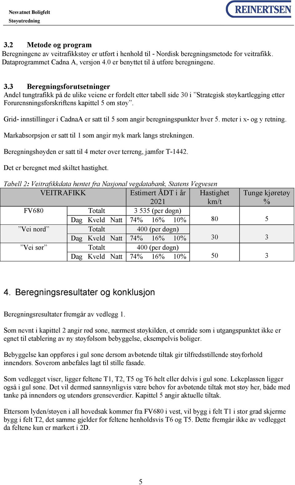 Grid- innstillinger i CadnaA er satt til 5 som angir beregningspunkter hver 5. meter i x- og y retning. Markabsorpsjon er satt til 1 som angir myk mark langs strekningen.