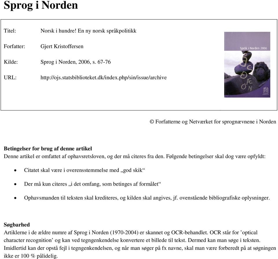 Følgende betingelser skal dog være opfyldt: Citatet skal være i overensstemmelse med god skik Der må kun citeres i det omfang, som betinges af formålet Ophavsmanden til teksten skal krediteres, og