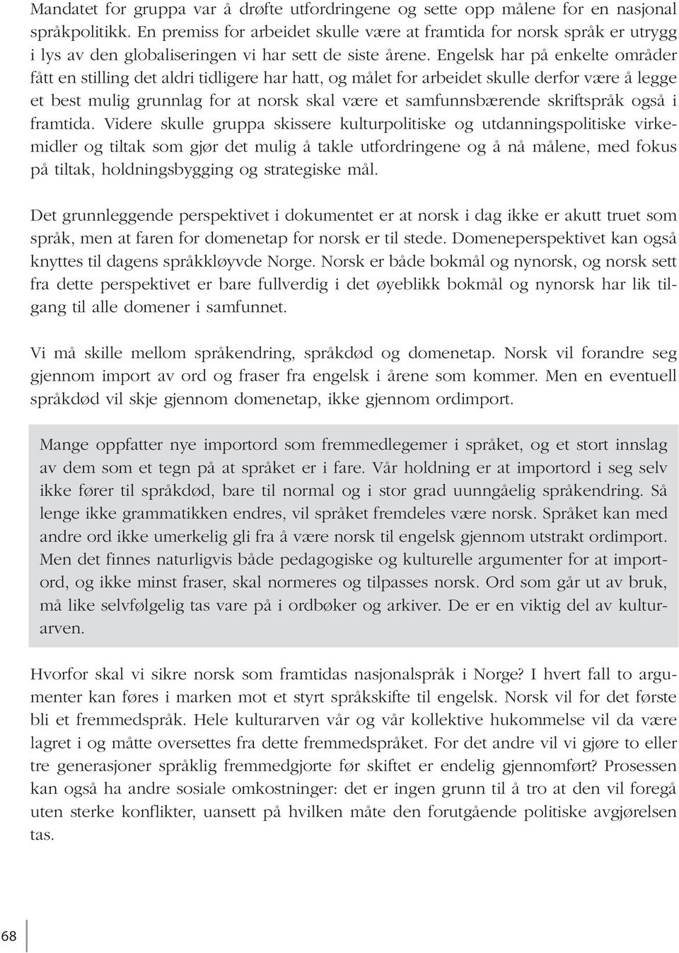 Engelsk har på enkelte områder fått en stilling det aldri tidligere har hatt, og målet for arbeidet skulle derfor være å legge et best mulig grunnlag for at norsk skal være et samfunnsbærende