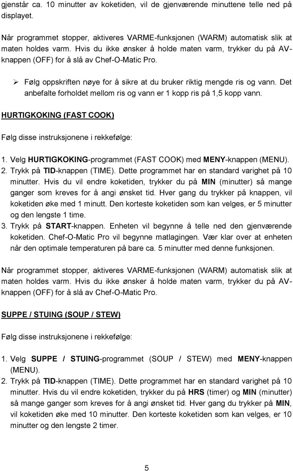 Velg HURTIGKOKING-programmet (FAST COOK) med MENY-knappen (MENU). 2. Trykk på TID-knappen (TIME). Dette programmet har en standard varighet på 10 minutter.