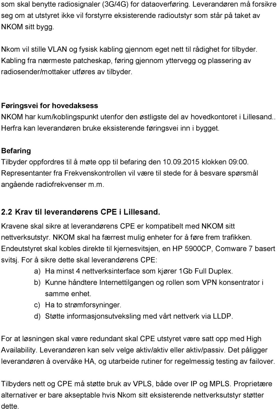 Føringsvei for hovedaksess NKOM har kum/koblingspunkt utenfor den østligste del av hovedkontoret i Lillesand.. Herfra kan leverandøren bruke eksisterende føringsvei inn i bygget.