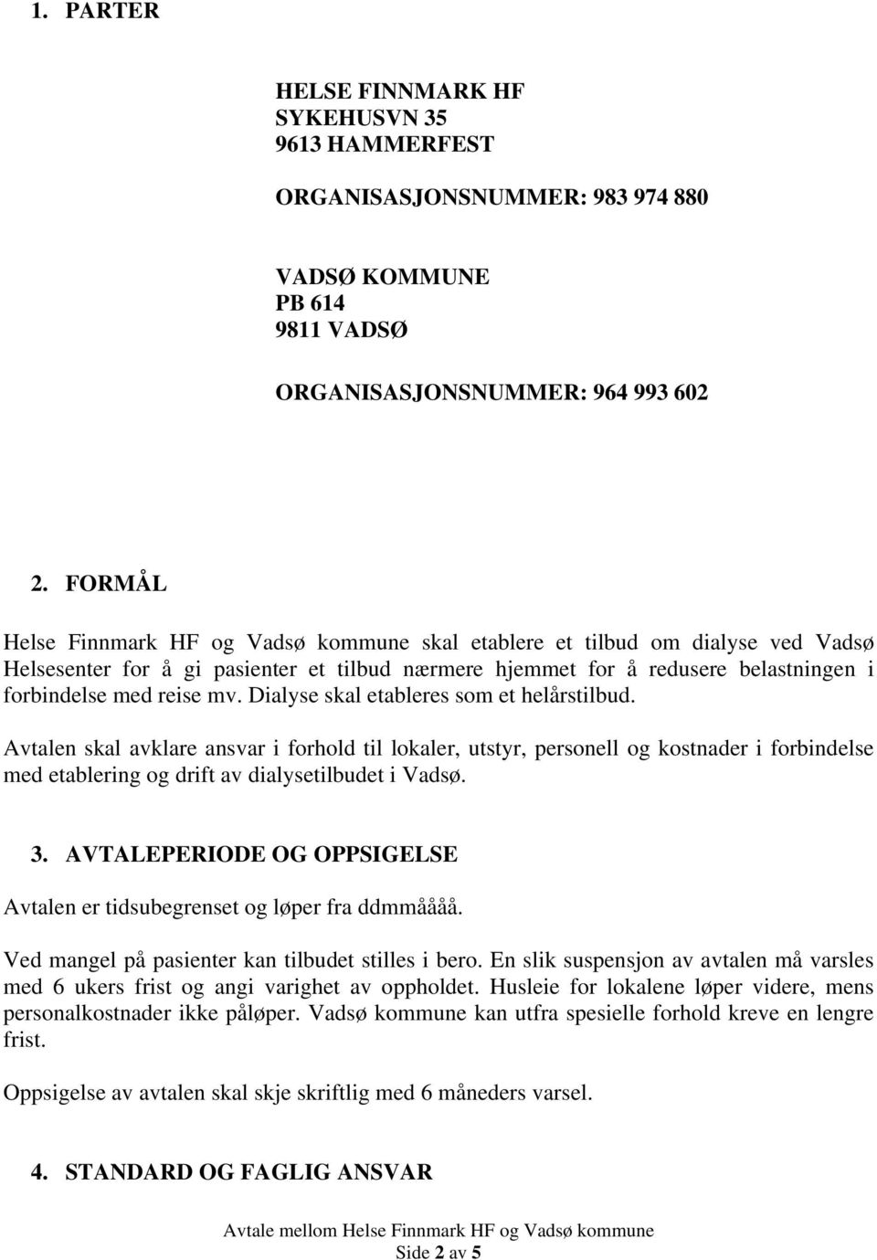 Dialyse skal etableres som et helårstilbud. Avtalen skal avklare ansvar i forhold til lokaler, utstyr, personell og kostnader i forbindelse med etablering og drift av dialysetilbudet i Vadsø. 3.