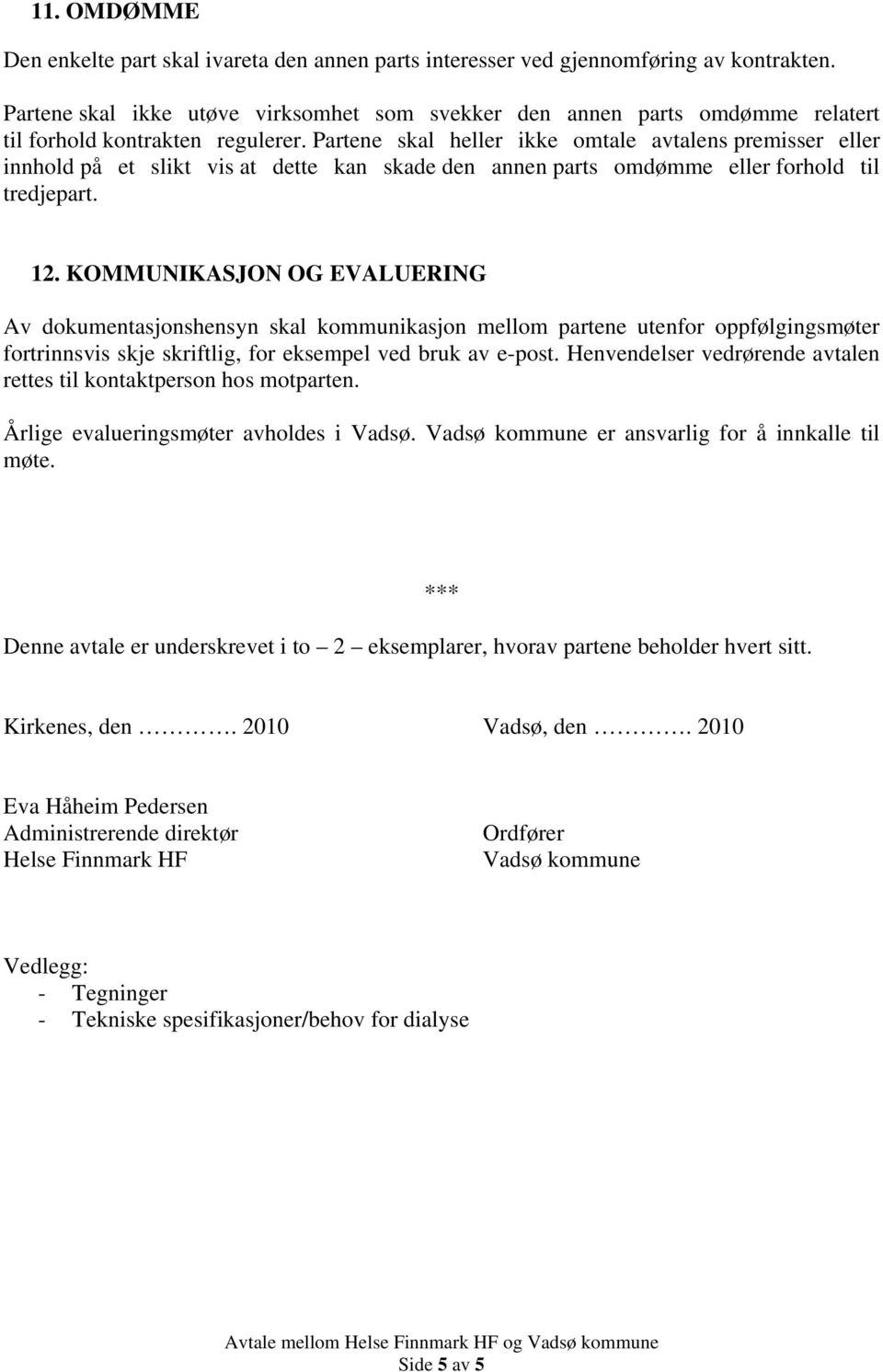 Partene skal heller ikke omtale avtalens premisser eller innhold på et slikt vis at dette kan skade den annen parts omdømme eller forhold til tredjepart. 12.