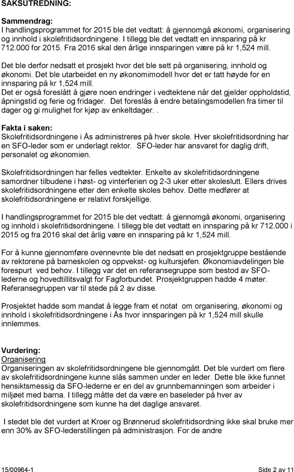 Det ble utarbeidet en ny økonomimodell hvor det er tatt høyde for en innsparing på kr 1,524 mill.