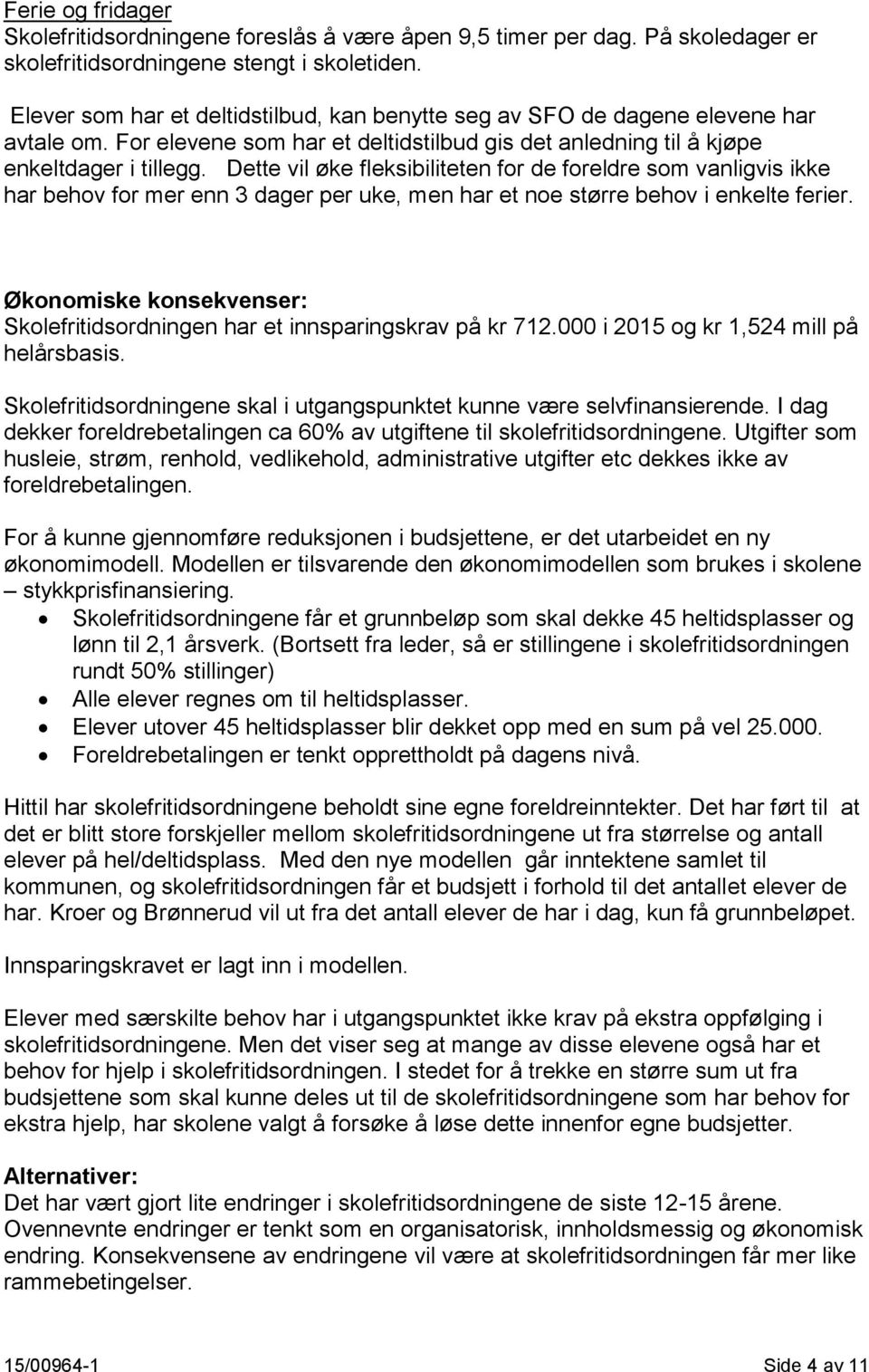 Dette vil øke fleksibiliteten for de foreldre som vanligvis ikke har behov for mer enn 3 dager per uke, men har et noe større behov i enkelte ferier.