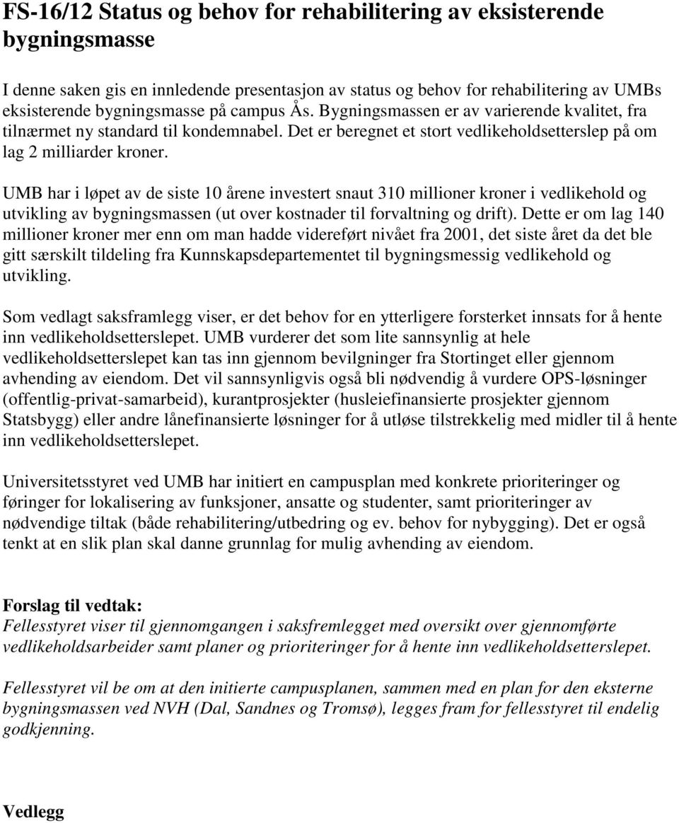 UMB har i løpet av de siste 10 årene investert snaut 310 millioner kroner i vedlikehold og utvikling av bygningsmassen (ut over kostnader til forvaltning og drift).