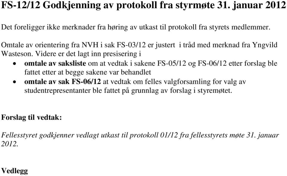 Videre er det lagt inn presisering i omtale av saksliste om at vedtak i sakene FS-05/12 og FS-06/12 etter forslag ble fattet etter at begge sakene var behandlet omtale