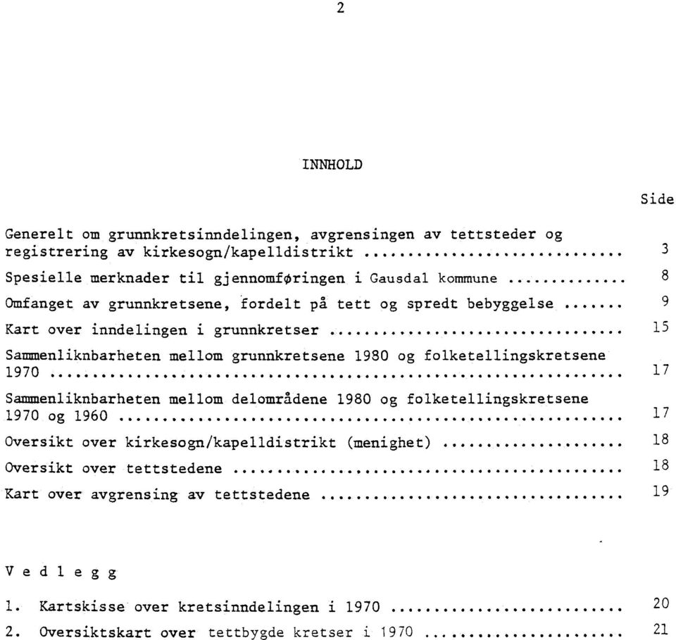..... Sammenliknbarheten mellom grunnkretsene 1980 og folketellingskretsene 1970 11) Sammenliknbarheten mellom delområdene 1980 og folketellingskretsene 1970 og 1960.
