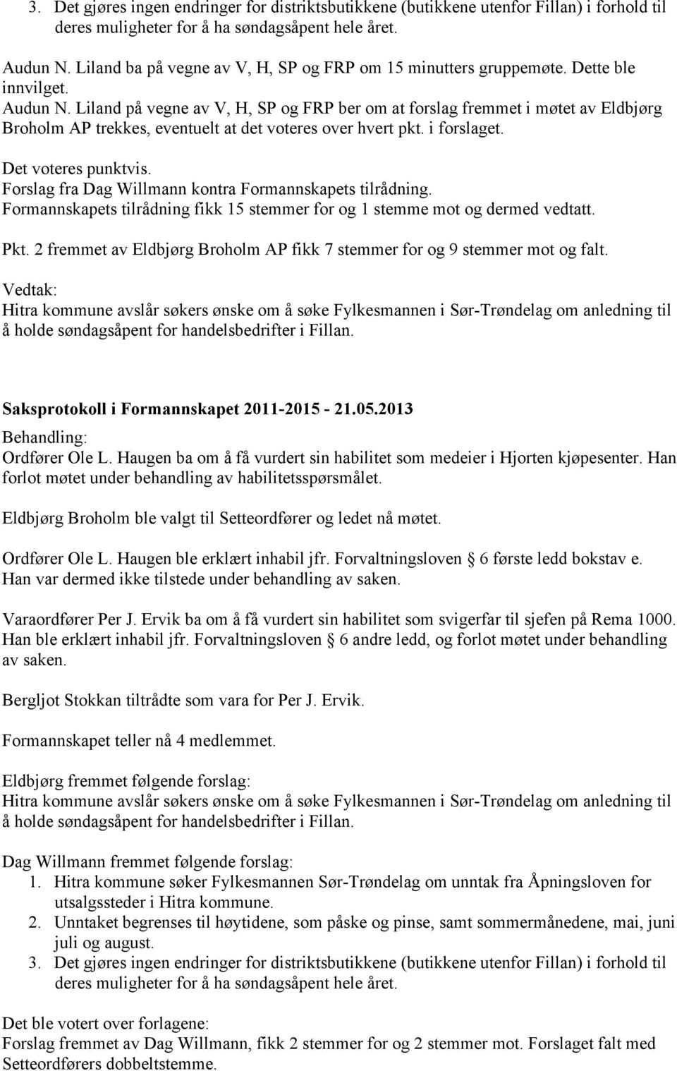 Liland på vegne av V, H, SP og FRP ber om at forslag fremmet i møtet av Eldbjørg Broholm AP trekkes, eventuelt at det voteres over hvert pkt. i forslaget. Det voteres punktvis.