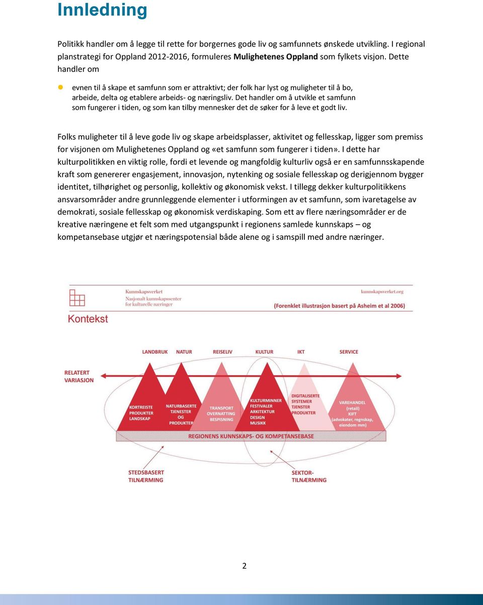 Dette handler om evnen til å skape et samfunn som er attraktivt; der folk har lyst og muligheter til å bo, arbeide, delta og etablere arbeids- og næringsliv.