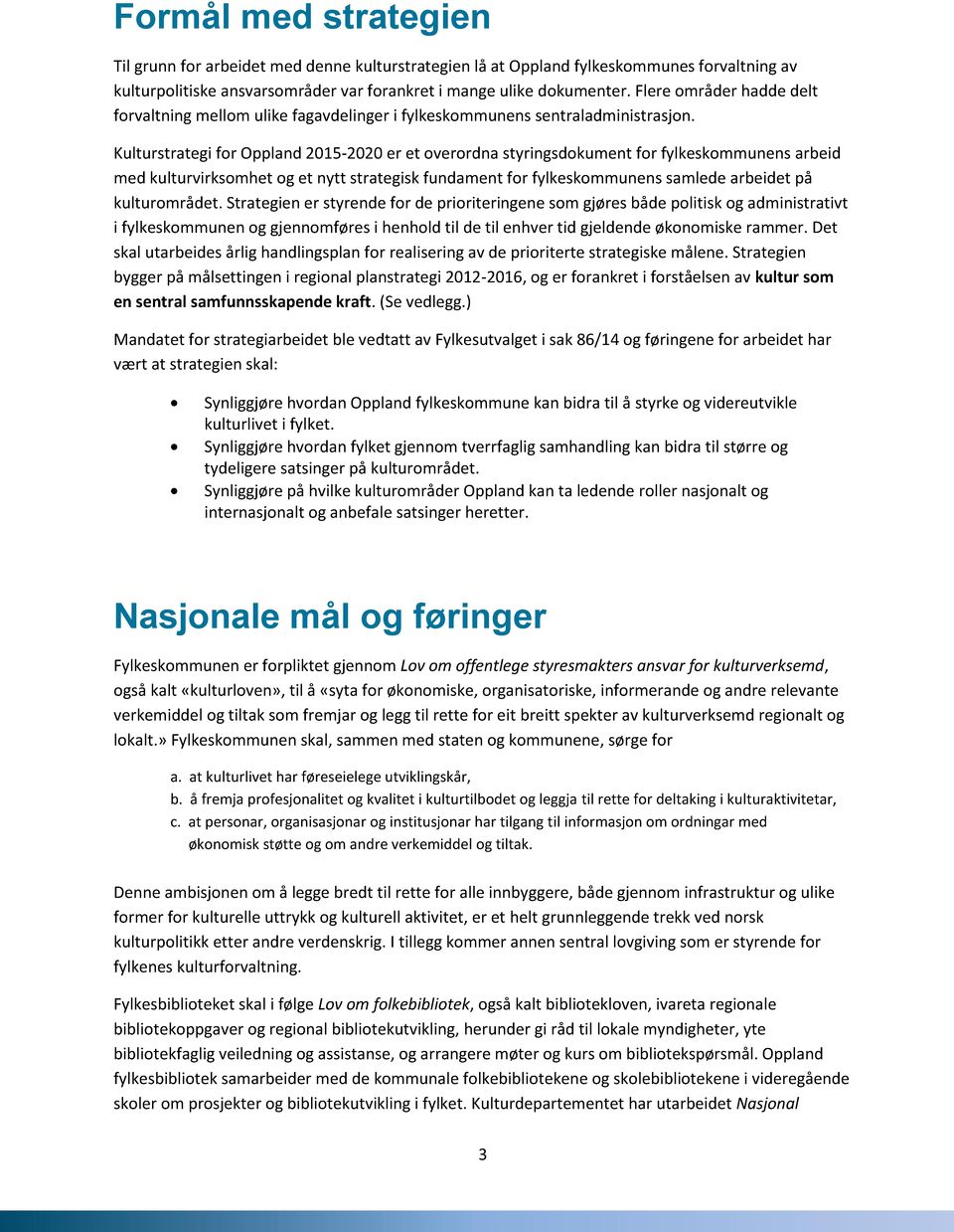 Kulturstrategi for Oppland 2015-2020 er et overordna styringsdokument for fylkeskommunens arbeid med kulturvirksomhet og et nytt strategisk fundament for fylkeskommunens samlede arbeidet på