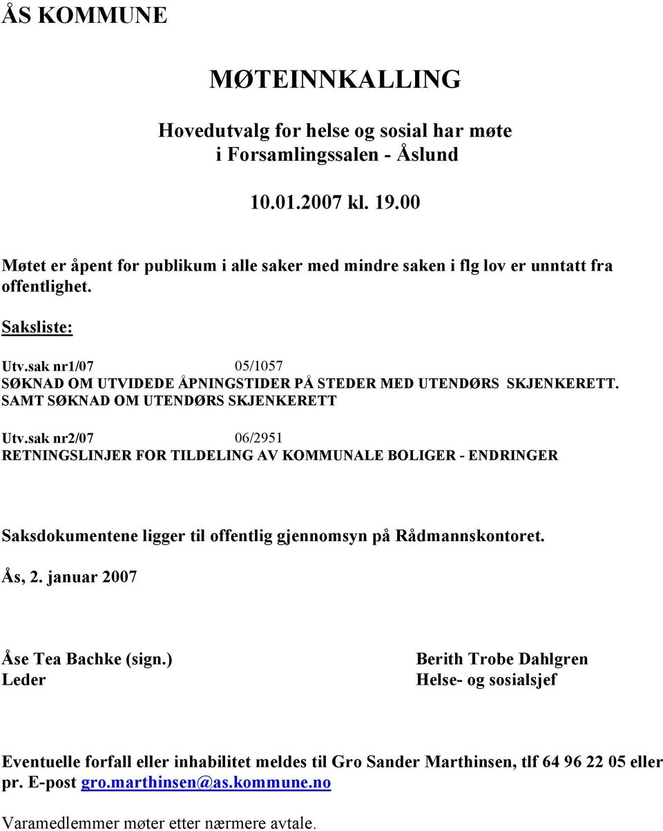 sak nr1/07 05/1057 SØKNAD OM UTVIDEDE ÅPNINGSTIDER PÅ STEDER MED UTENDØRS SKJENKERETT. SAMT SØKNAD OM UTENDØRS SKJENKERETT Utv.