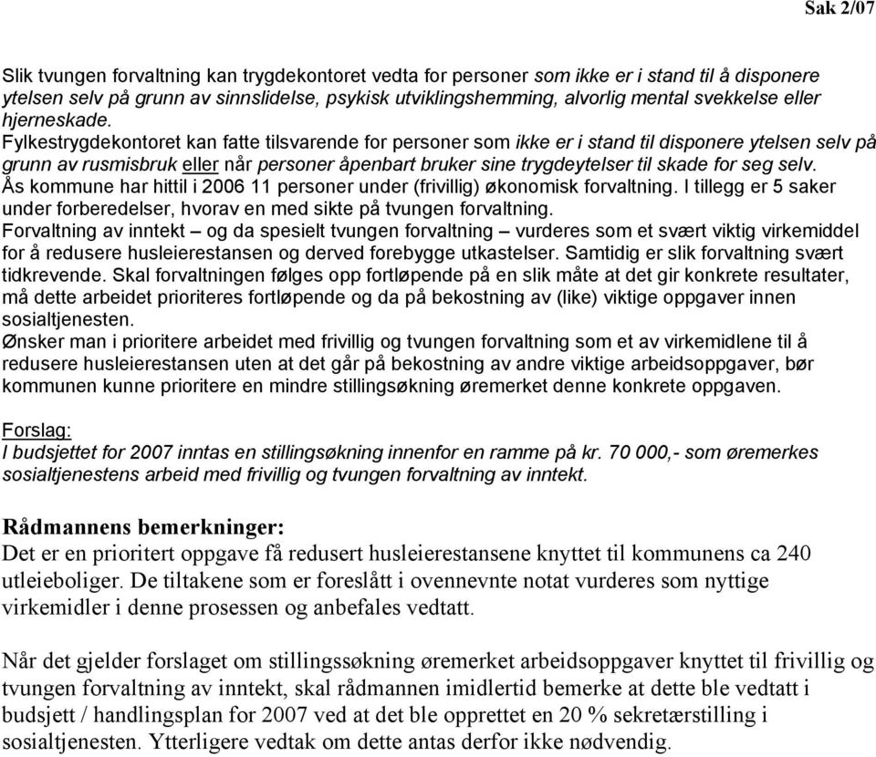 Fylkestrygdekontoret kan fatte tilsvarende for personer som ikke er i stand til disponere ytelsen selv på grunn av rusmisbruk eller når personer åpenbart bruker sine trygdeytelser til skade for seg