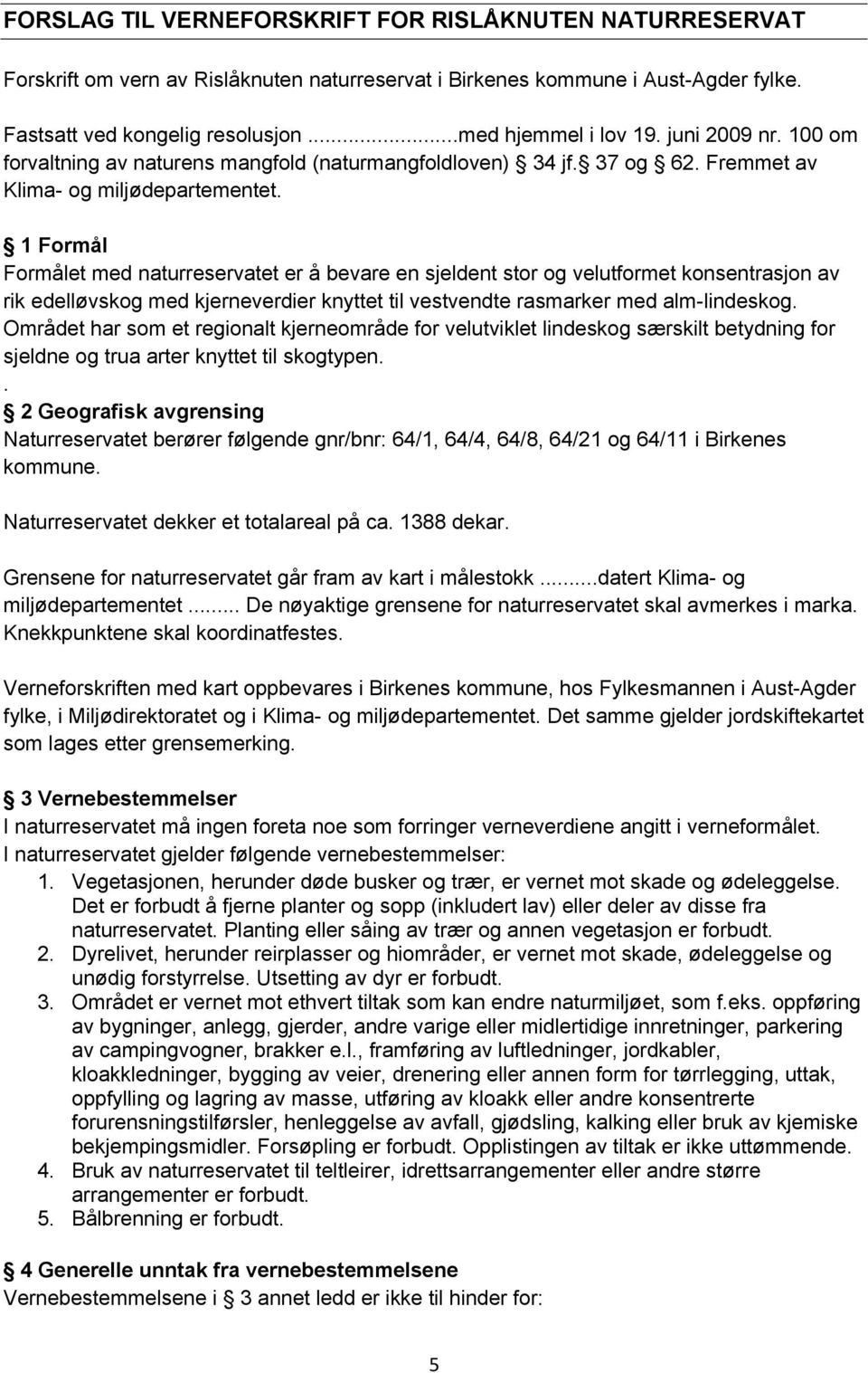 1 Formål Formålet med naturreservatet er å bevare en sjeldent stor og velutformet konsentrasjon av rik edelløvskog med kjerneverdier knyttet til vestvendte rasmarker med alm-lindeskog.