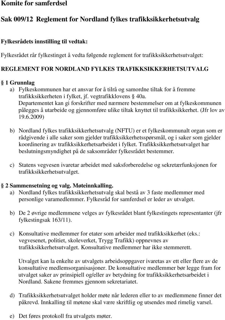 vegtrafikklovens 40a. Departementet kan gi forskrifter med nærmere bestemmelser om at fylkeskommunen pålegges å utarbeide og gjennomføre ulike tiltak knyttet til trafikksikkerhet. (Jfr lov av 19.6.