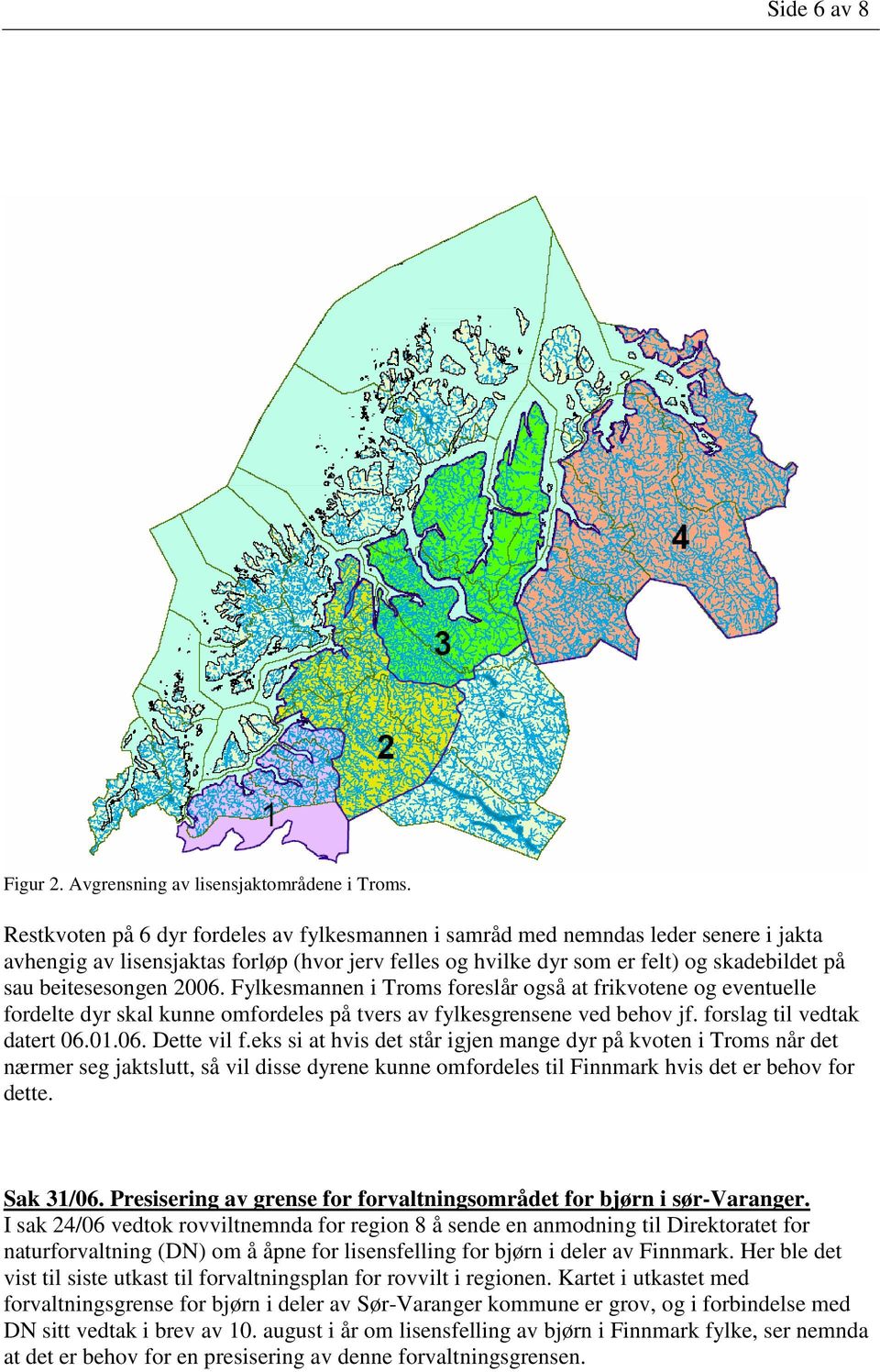 2006. Fylkesmannen i Troms foreslår også at frikvotene og eventuelle fordelte dyr skal kunne omfordeles på tvers av fylkesgrensene ved behov jf. forslag til vedtak datert 06.01.06. Dette vil f.