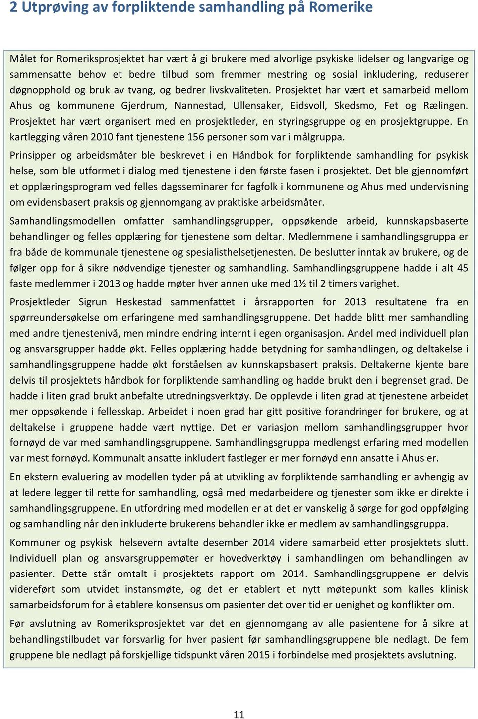 Prosjektet har vært et samarbeid mellom Ahus og kommunene Gjerdrum, Nannestad, Ullensaker, Eidsvoll, Skedsmo, Fet og Rælingen.