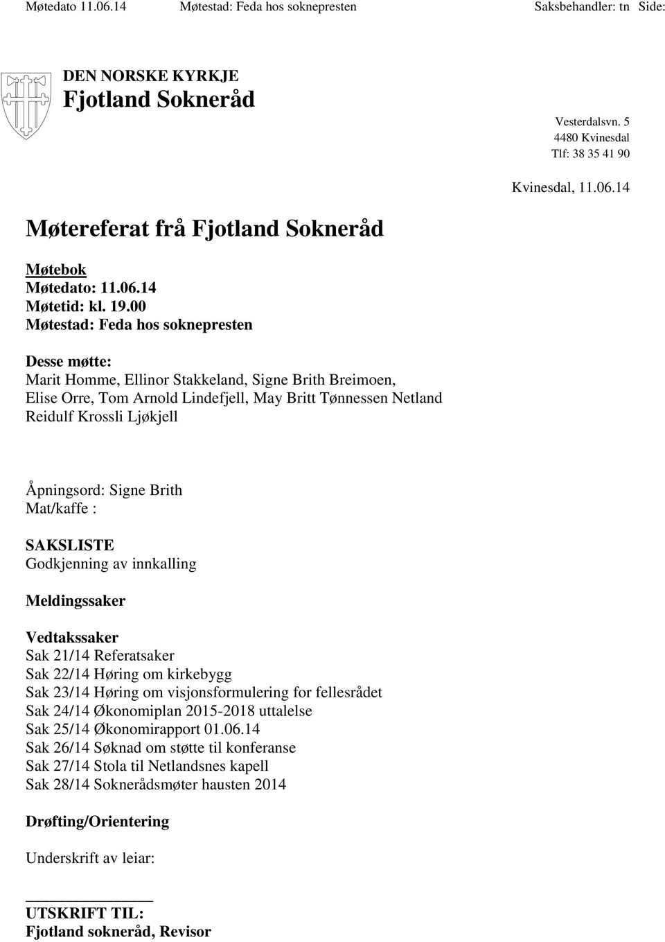 Åpningsord: Signe Brith Mat/kaffe : SAKSLISTE Godkjenning av innkalling Meldingssaker Vedtakssaker Sak 21/14 Referatsaker Sak 22/14 Høring om kirkebygg Sak 23/14 Høring om visjonsformulering for