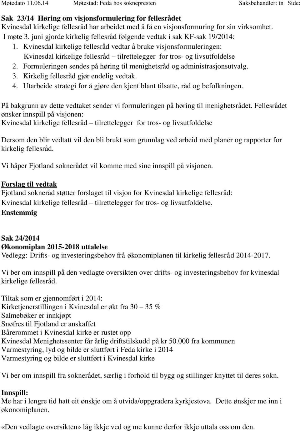 Kvinesdal kirkelige fellesråd vedtar å bruke visjonsformuleringen: Kvinesdal kirkelige fellesråd tilrettelegger for tros- og livsutfoldelse 2.