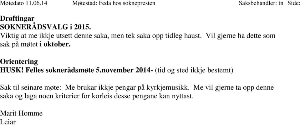 november 2014- (tid og sted ikkje bestemt) Sak til seinare møte: Me brukar ikkje pengar på