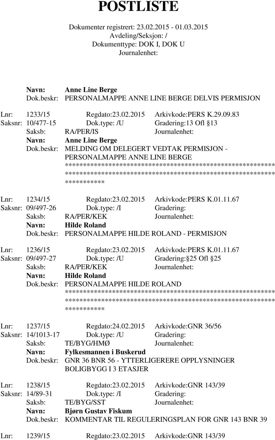 67 Saksnr: 09/497-26 Dok.type: /I Gradering: Saksb: RA/PER/KEK Hilde Roland Dok.beskr: PERSONALMAPPE HILDE ROLAND - PERMISJON Lnr: 1236/15 Regdato:23.02.2015 Arkivkode:PERS K.01.11.