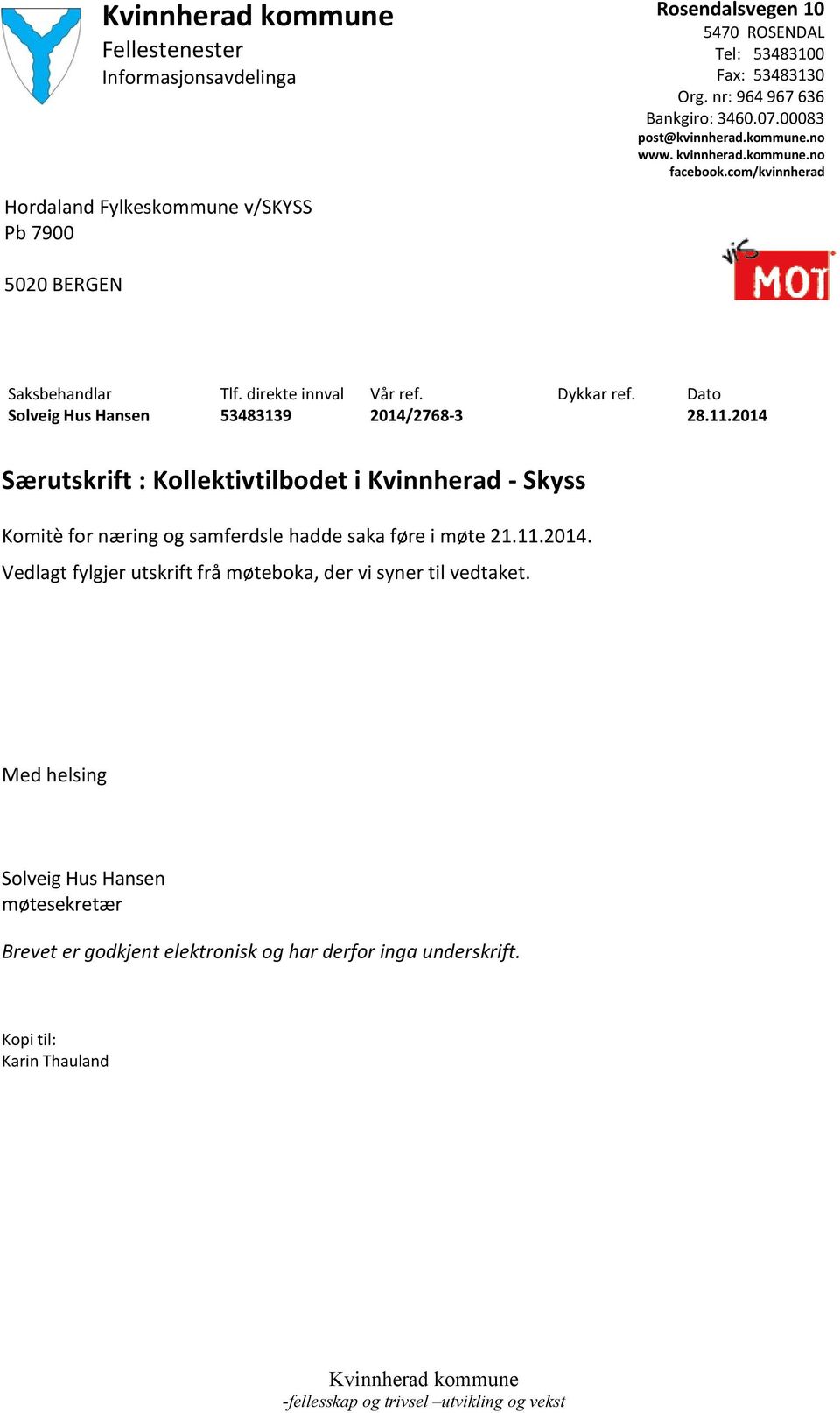 2014/2768-3 Dykkar ref. Dato 28.11.2014 Særutskrift : Kollektivtilbodet i Kvinnherad - Skyss Komitè for næring og samferdsle hadde saka føre i møte 21.11.2014. Vedlagt fylgjer utskrift frå møteboka, der vi syner til vedtaket.