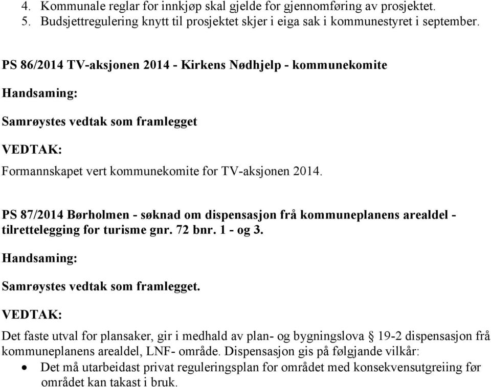 PS 87/2014 Børholmen - søknad om dispensasjon frå kommuneplanens arealdel - tilrettelegging for turisme gnr. 72 bnr. 1 - og 3. Samrøystes vedtak som framlegget.