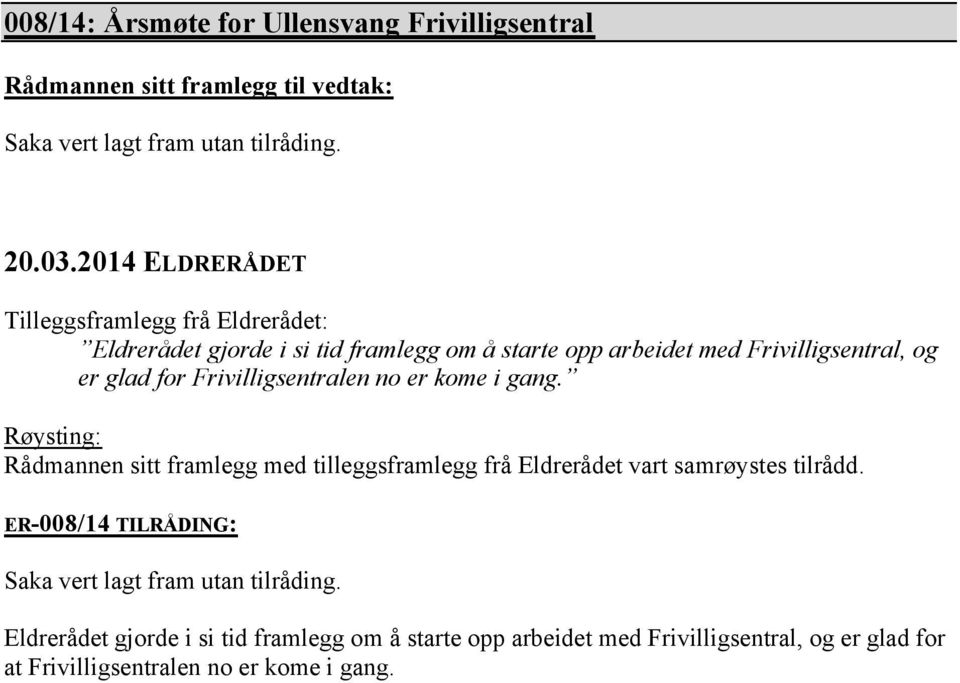 Frivilligsentralen no er kome i gang. Rådmannen sitt framlegg med tilleggsframlegg frå Eldrerådet vart samrøystes tilrådd.