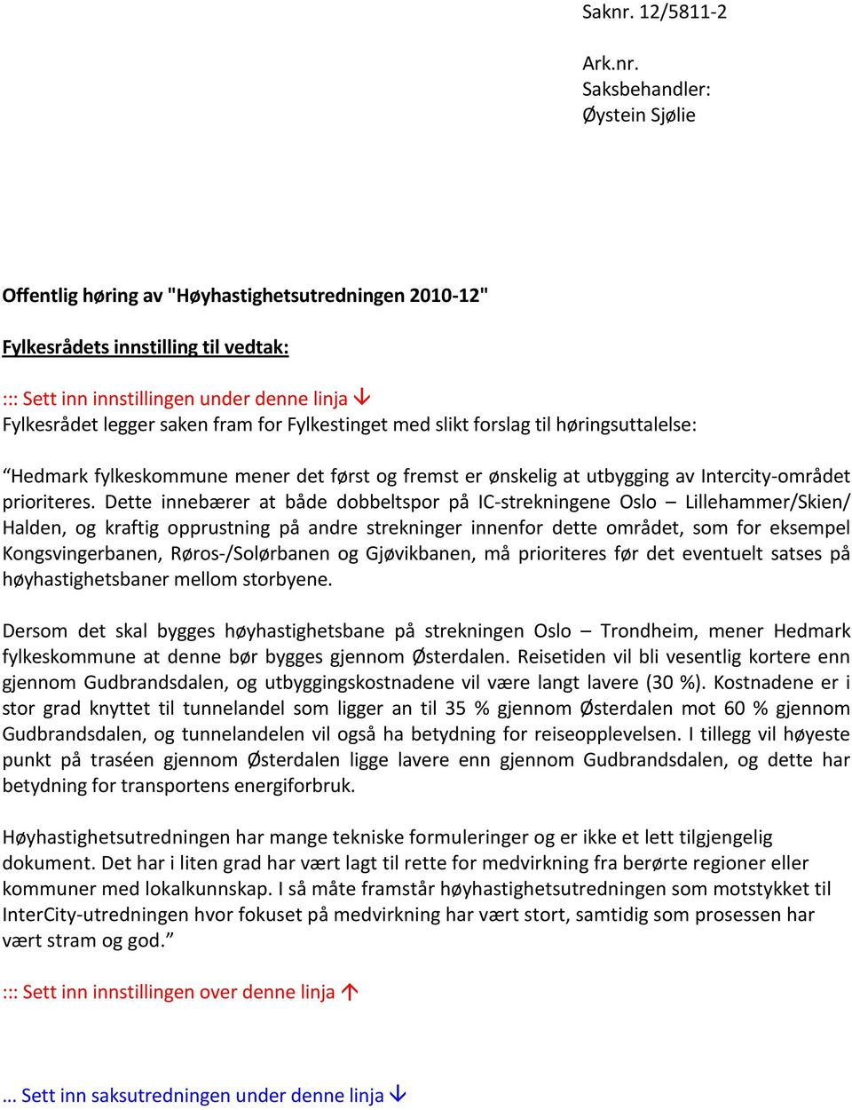 Saksbehandler: Øystein Sjølie Offentlig høring av "Høyhastighetsutredningen 2010-12" Fylkesrådets innstilling til vedtak: ::: Sett inn innstillingen under denne linja Fylkesrådet legger saken fram