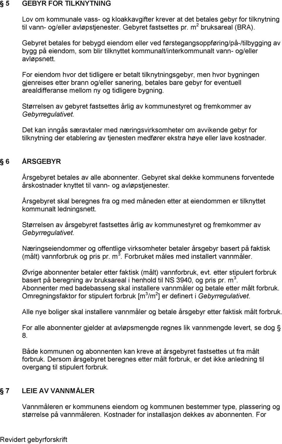 For eiendom hvor det tidligere er betalt tilknytningsgebyr, men hvor bygningen gjenreises etter brann og/eller sanering, betales bare gebyr for eventuell arealdifferanse mellom ny og tidligere