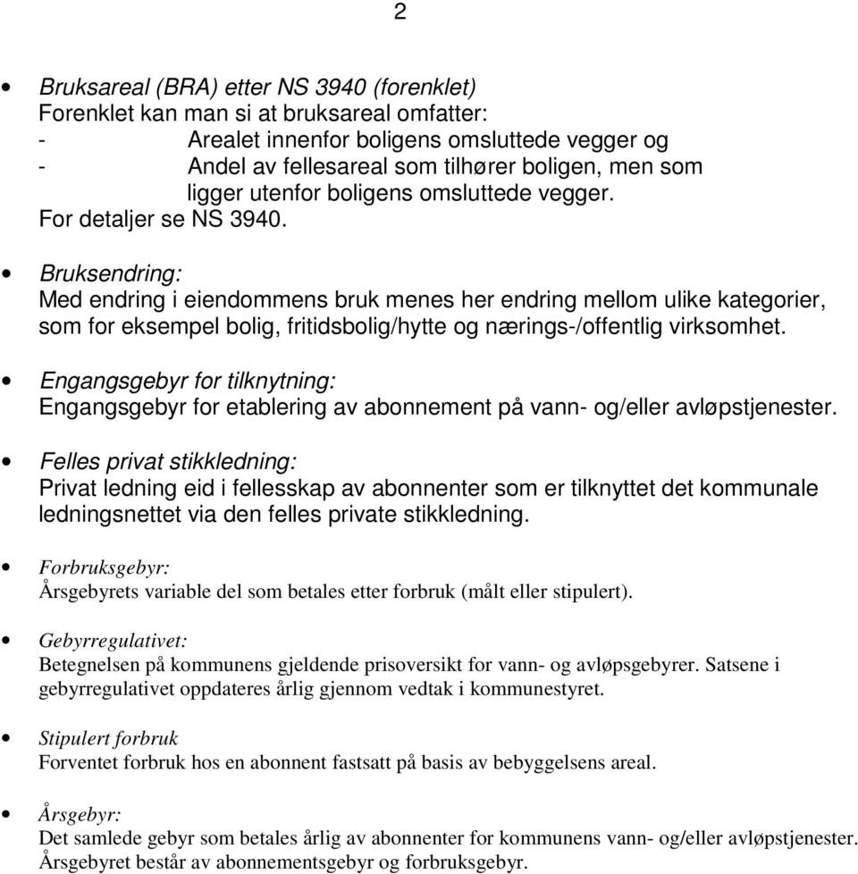 Bruksendring: Med endring i eiendommens bruk menes her endring mellom ulike kategorier, som for eksempel bolig, fritidsbolig/hytte og nærings-/offentlig virksomhet.