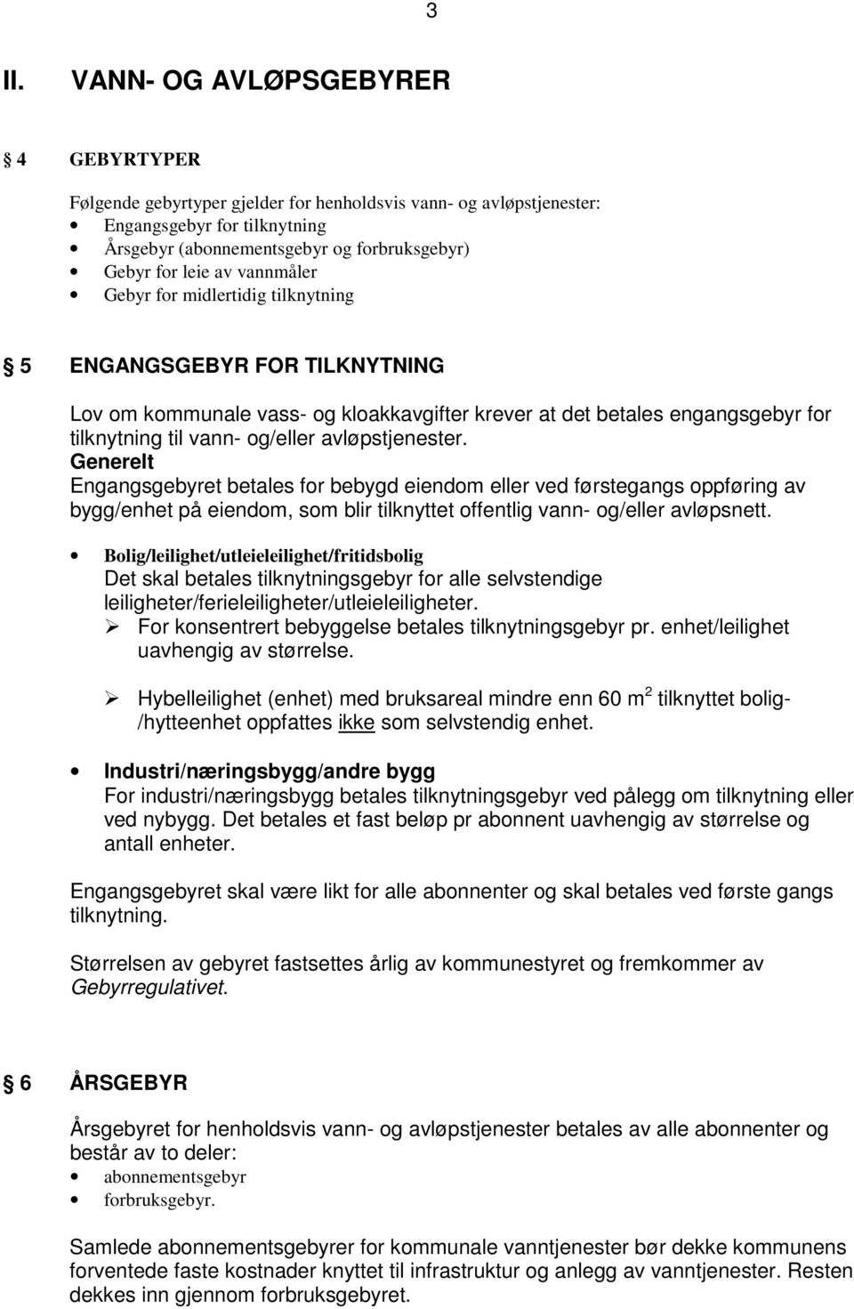 avløpstjenester. Generelt Engangsgebyret betales for bebygd eiendom eller ved førstegangs oppføring av bygg/enhet på eiendom, som blir tilknyttet offentlig vann- og/eller avløpsnett.