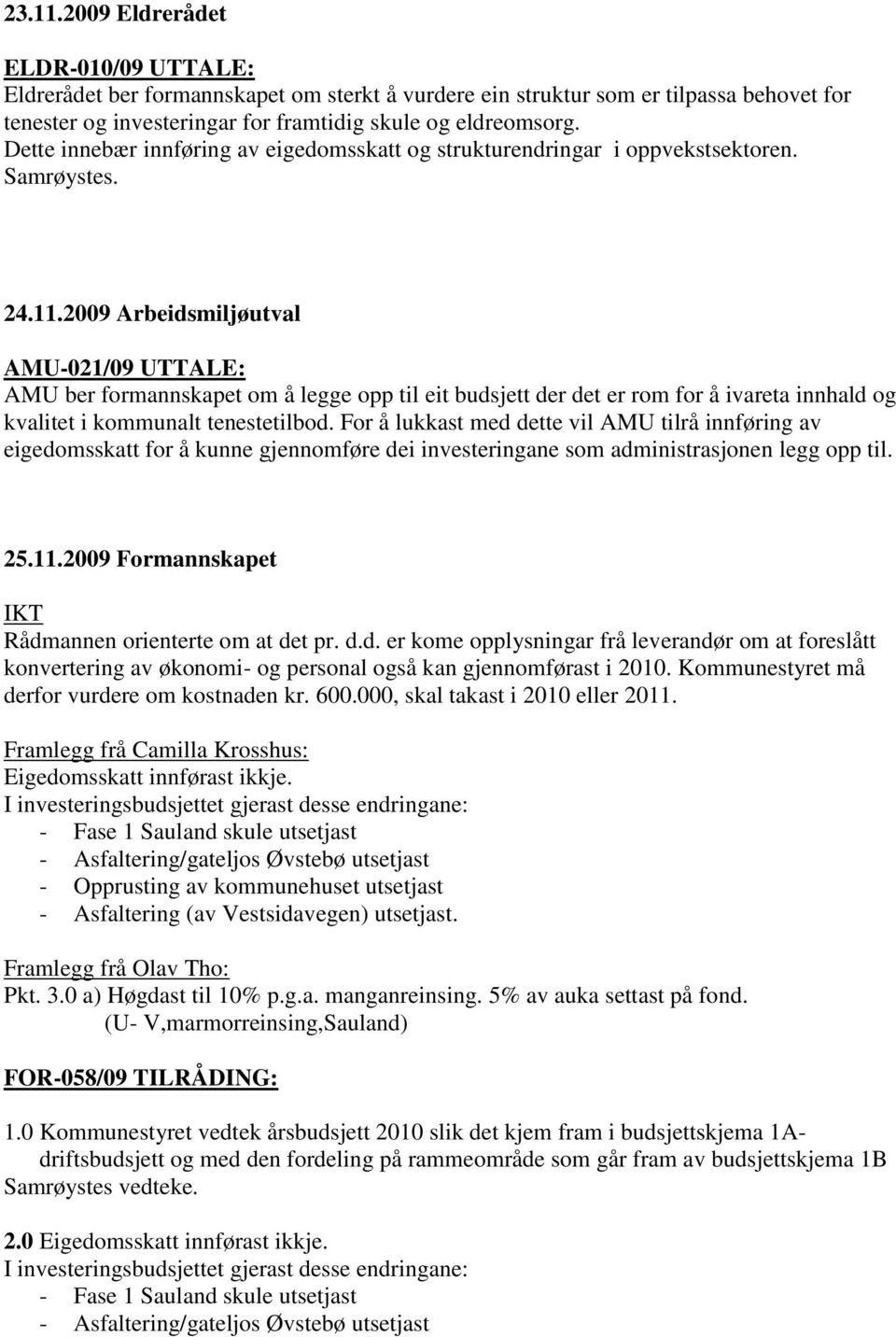 2009 Arbeidsmiljøutval AMU-021/09 UTTALE: AMU ber formannskapet om å legge opp til eit budsjett der det er rom for å ivareta innhald og kvalitet i kommunalt tenestetilbod.